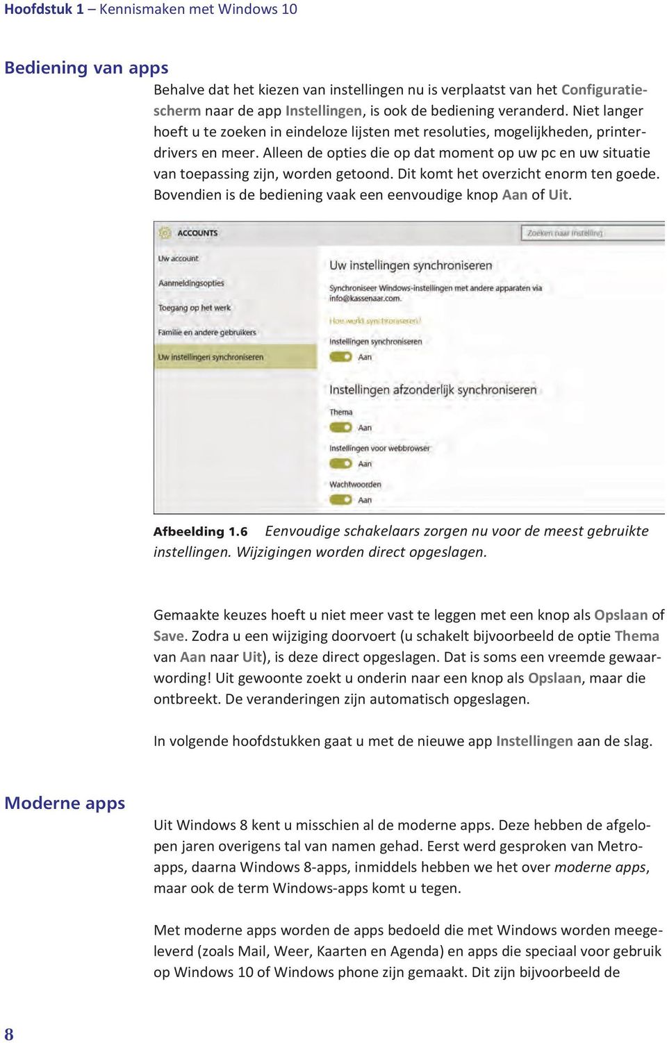 Alleen de opties die op dat moment op uw pc en uw situatie van toepassing zijn, worden getoond. Dit komthetoverzichtenormtengoede. Bovendien is de bediening vaak een eenvoudige knop Aan of Uit.