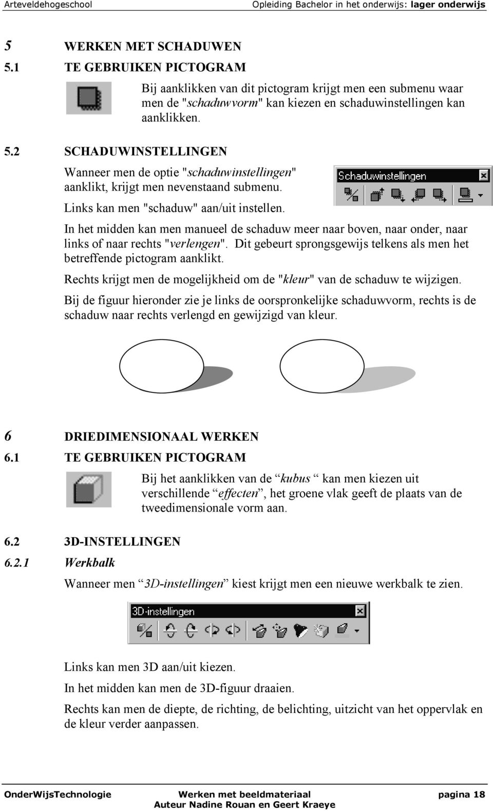 Dit gebeurt sprongsgewijs telkens als men het betreffende pictogram aanklikt. Rechts krijgt men de mogelijkheid om de "kleur" van de schaduw te wijzigen.