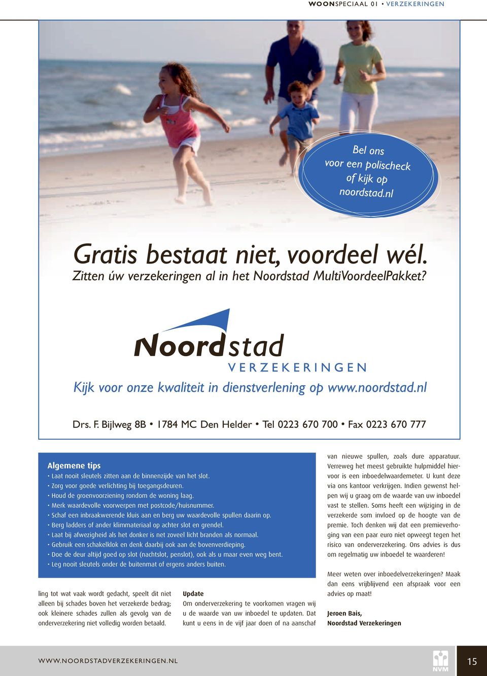 Bijlweg 8B 1784 MC Den Helder Tel 0223 670 700 Fax 0223 670 777 Algemene tips Laat nooit sleutels zitten aan de binnenzijde van het slot. Zorg voor goede verlichting bij toegangsdeuren.