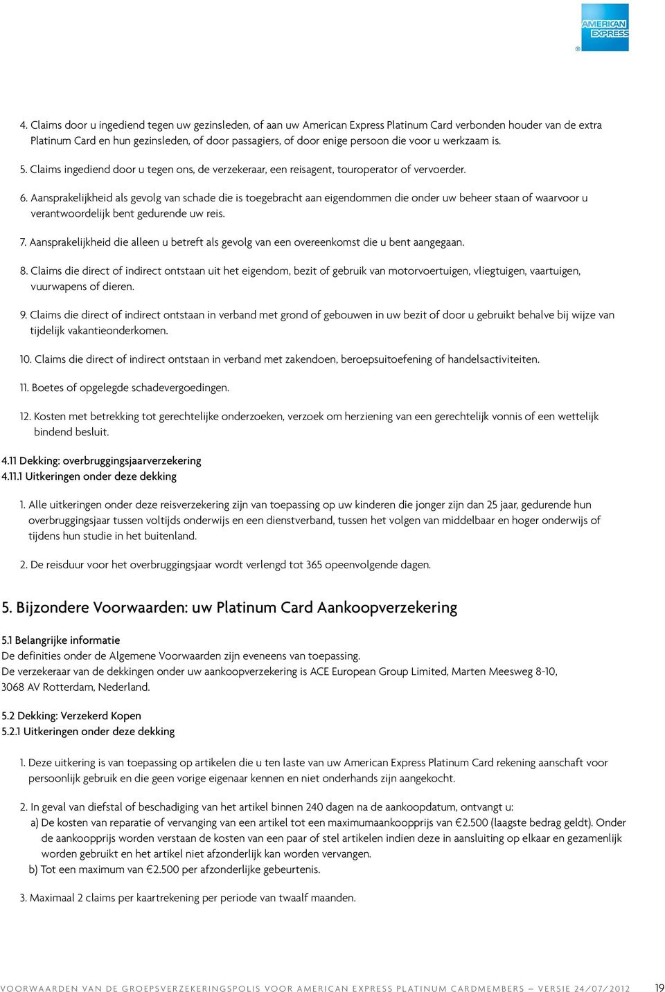 aansprakelijkheid als gevolg van schade die is toegebracht aan eigendommen die onder uw beheer staan of waarvoor u verantwoordelijk bent gedurende uw reis. 7.