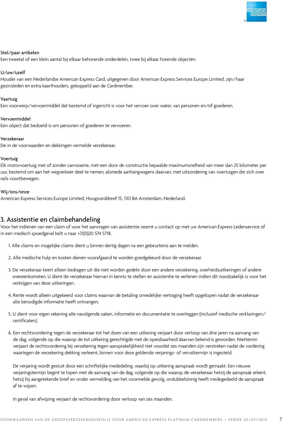 Vaartuig Een voorwerp/vervoermiddel dat bestemd of ingericht is voor het vervoer over water, van personen en/of goederen. Vervoermiddel Een object dat bedoeld is om personen of goederen te vervoeren.