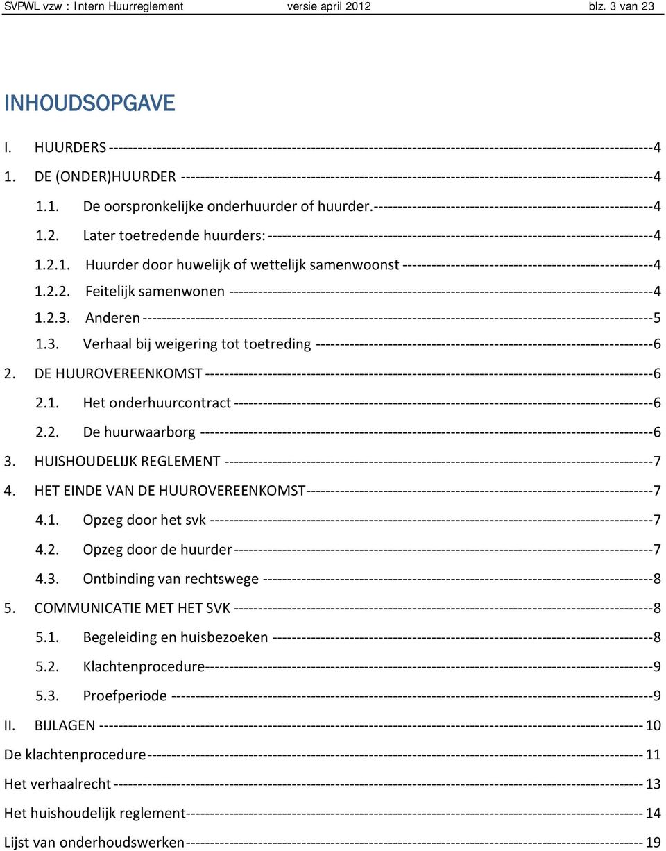 2. De huurwaarborg 6 3. HUISHOUDELIJK REGLEMENT 7 4. HET EINDE VAN DE HUUROVEREENKOMST 7 4.1. Opzeg door het svk 7 4.2. Opzeg door de huurder 7 4.3. Ontbinding van rechtswege 8 5.