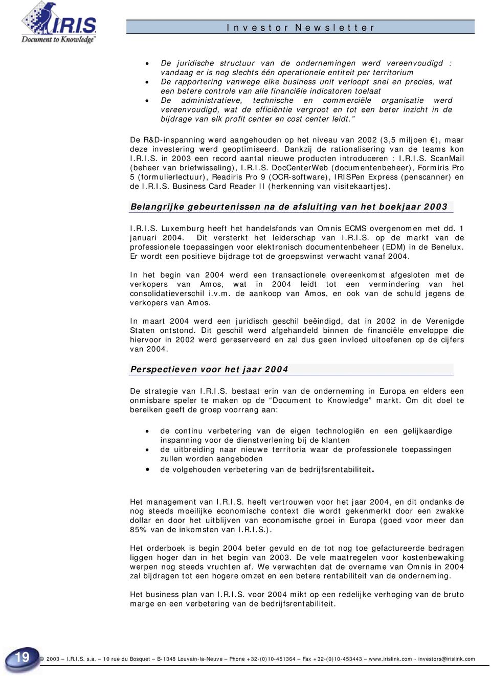 inzicht in de bijdrage van elk profit center en cost center leidt. De R&D-inspanning werd aangehouden op het niveau van 2002 (3,5 miljoen ), maar deze investering werd geoptimiseerd.