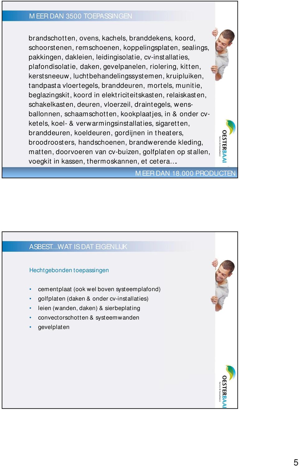 elektriciteitskasten, relaiskasten, schakelkasten, deuren, vloerzeil, draintegels, wensballonnen, schaamschotten, kookplaatjes, in & onder cvketels, koel- & verwarmingsinstallaties, sigaretten,