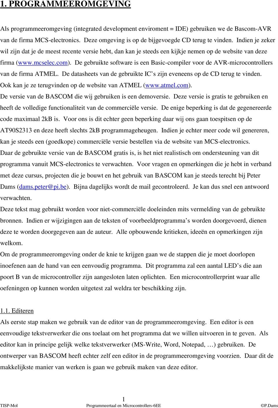 De gebruikte software is een Basic-compiler voor de AVR-microcontrollers van de firma ATMEL. De datasheets van de gebruikte IC s zijn eveneens op de CD terug te vinden.