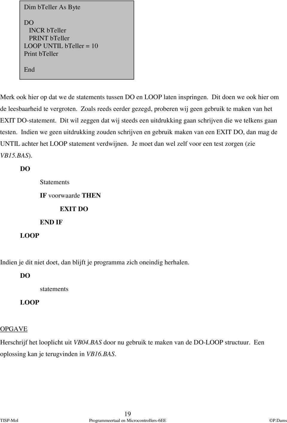 Dit wil zeggen dat wij steeds een uitdrukking gaan schrijven die we telkens gaan testen.