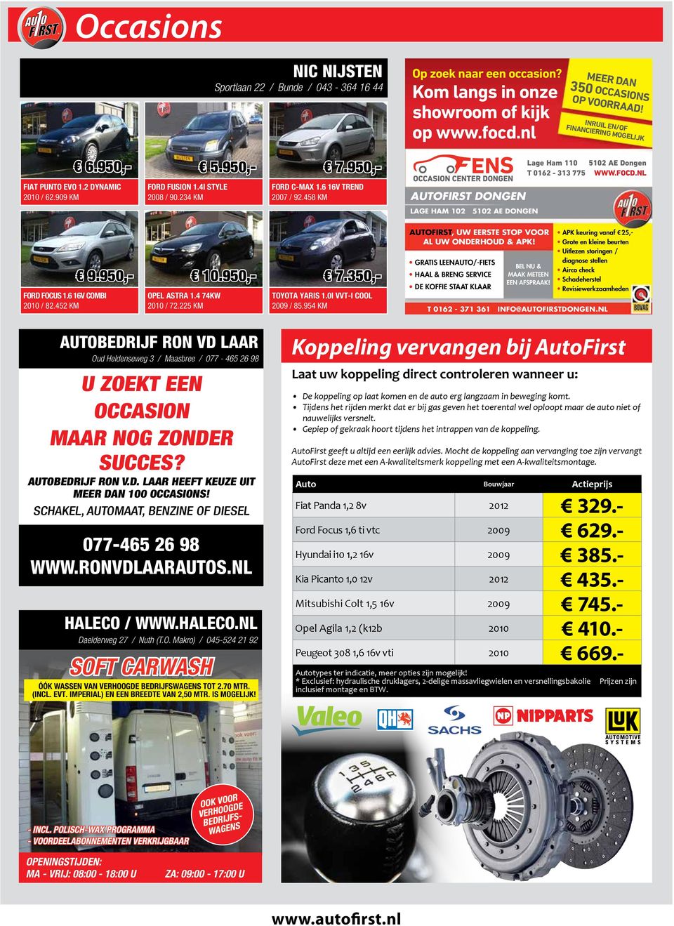 6 V REND 2007 / 92.458 KM AUOFIRS DONGEN LAGE AM 102 5102 AE DONGEN 9.950, FORD FOCUS 1.6 V COMBI 2010 / 82.452 KM OPEL ASRA 1.4 74KW 2010 / 72.225 KM 10.950, 7.350, OYOA YARIS 1.