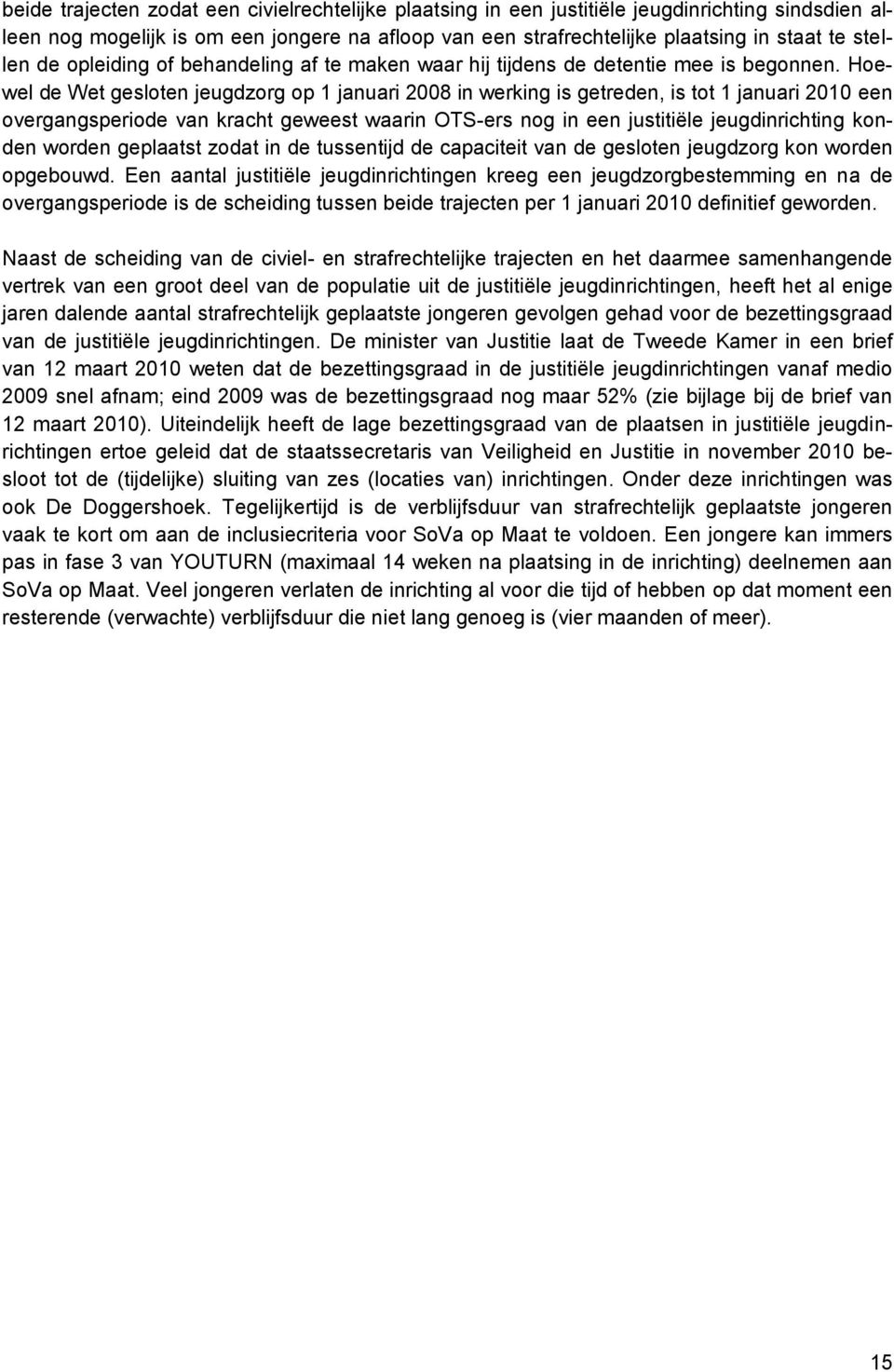 Hoewel de Wet gesloten jeugdzorg op 1 januari 2008 in werking is getreden, is tot 1 januari 2010 een overgangsperiode van kracht geweest waarin OTS-ers nog in een justitiële jeugdinrichting konden