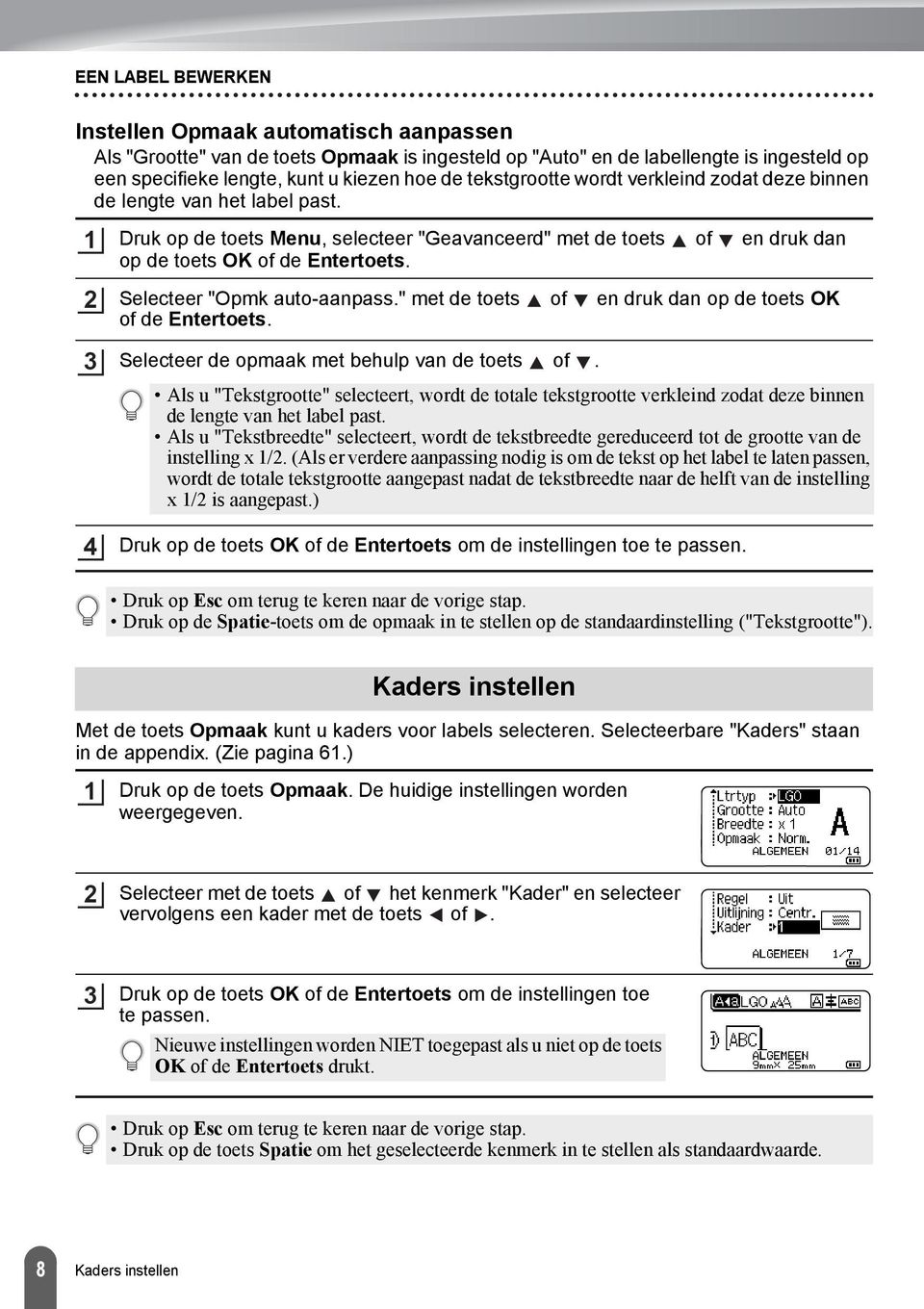 Selecteer "Opmk auto-aanpass." met de toets of en druk dan op de toets OK of de Entertoets. Selecteer de opmaak met behulp van de toets of.