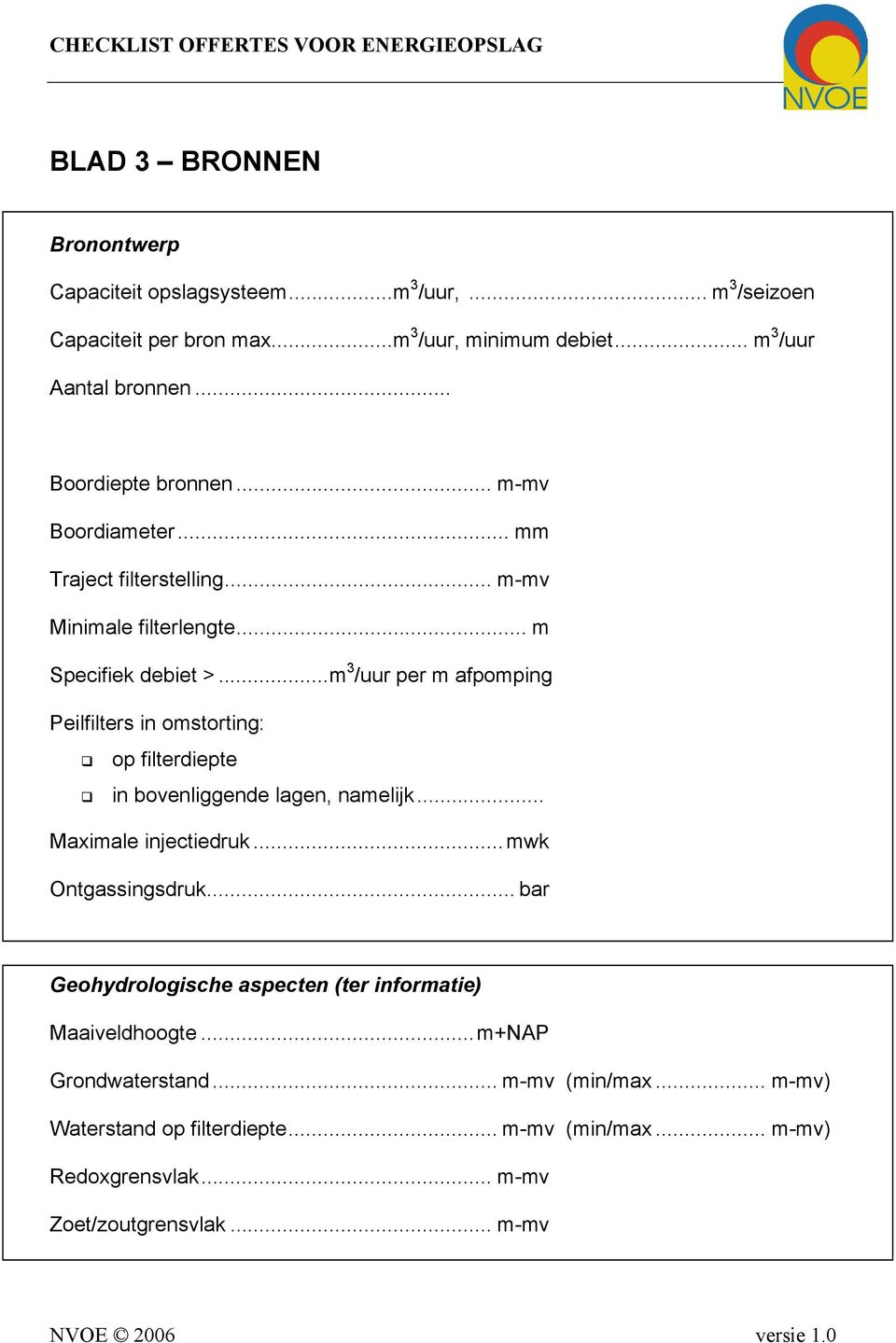 ..m 3 /uur per m afpomping Peilfilters in omstorting: op filterdiepte in bovenliggende lagen, namelijk... Maximale injectiedruk... mwk Ontgassingsdruk.