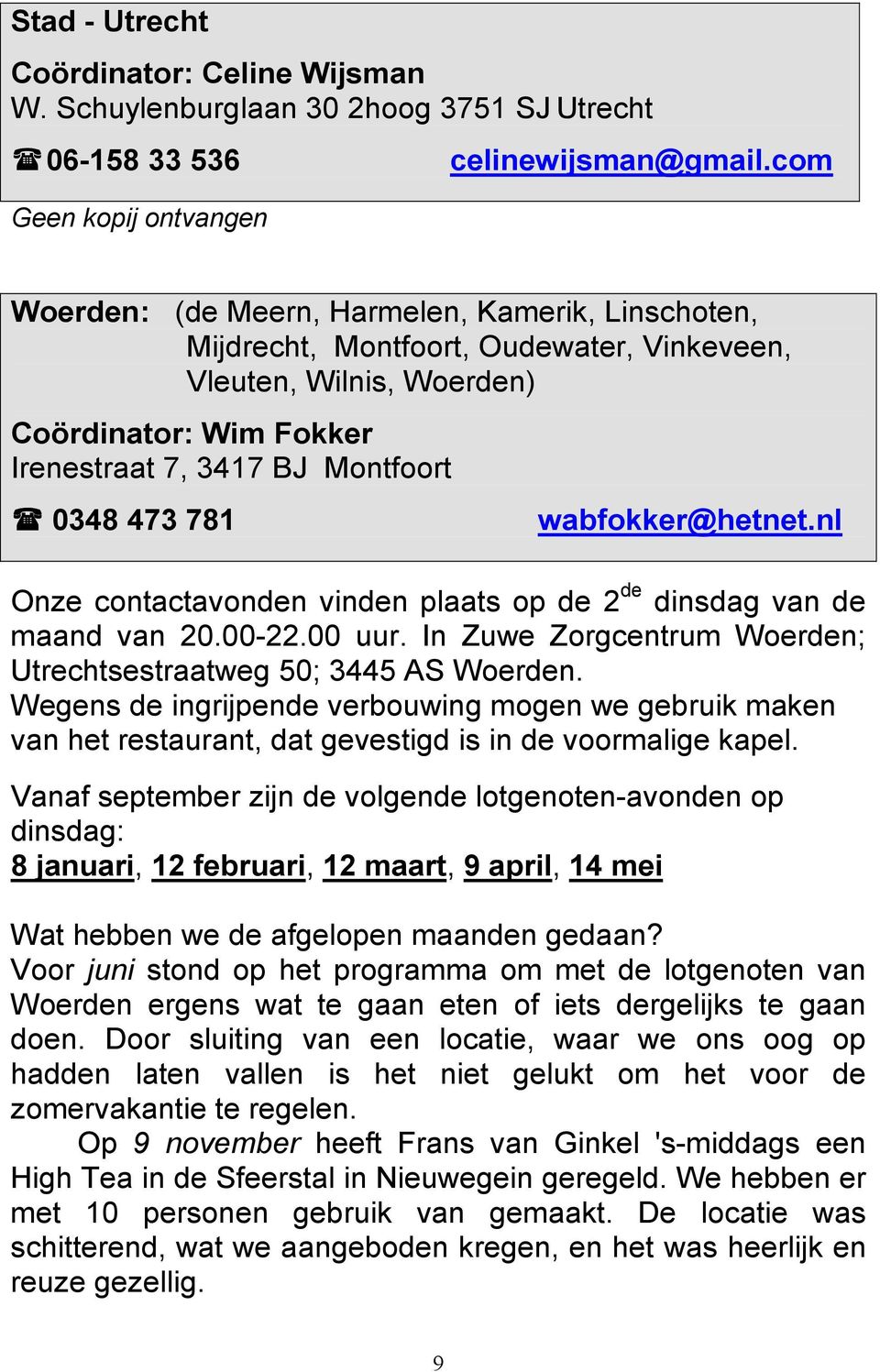 wabfokker@hetnet.nl Onze contactavonden vinden plaats op de 2 de dinsdag van de maand van 20.00-22.00 uur. In Zuwe Zorgcentrum Woerden; Utrechtsestraatweg 50; 3445 AS Woerden.