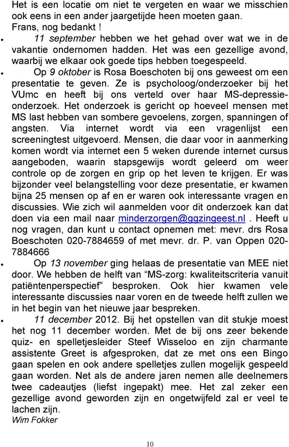 Op 9 oktober is Rosa Boeschoten bij ons geweest om een presentatie te geven. Ze is psycholoog/onderzoeker bij het VUmc en heeft bij ons verteld over haar MS-depressieonderzoek.