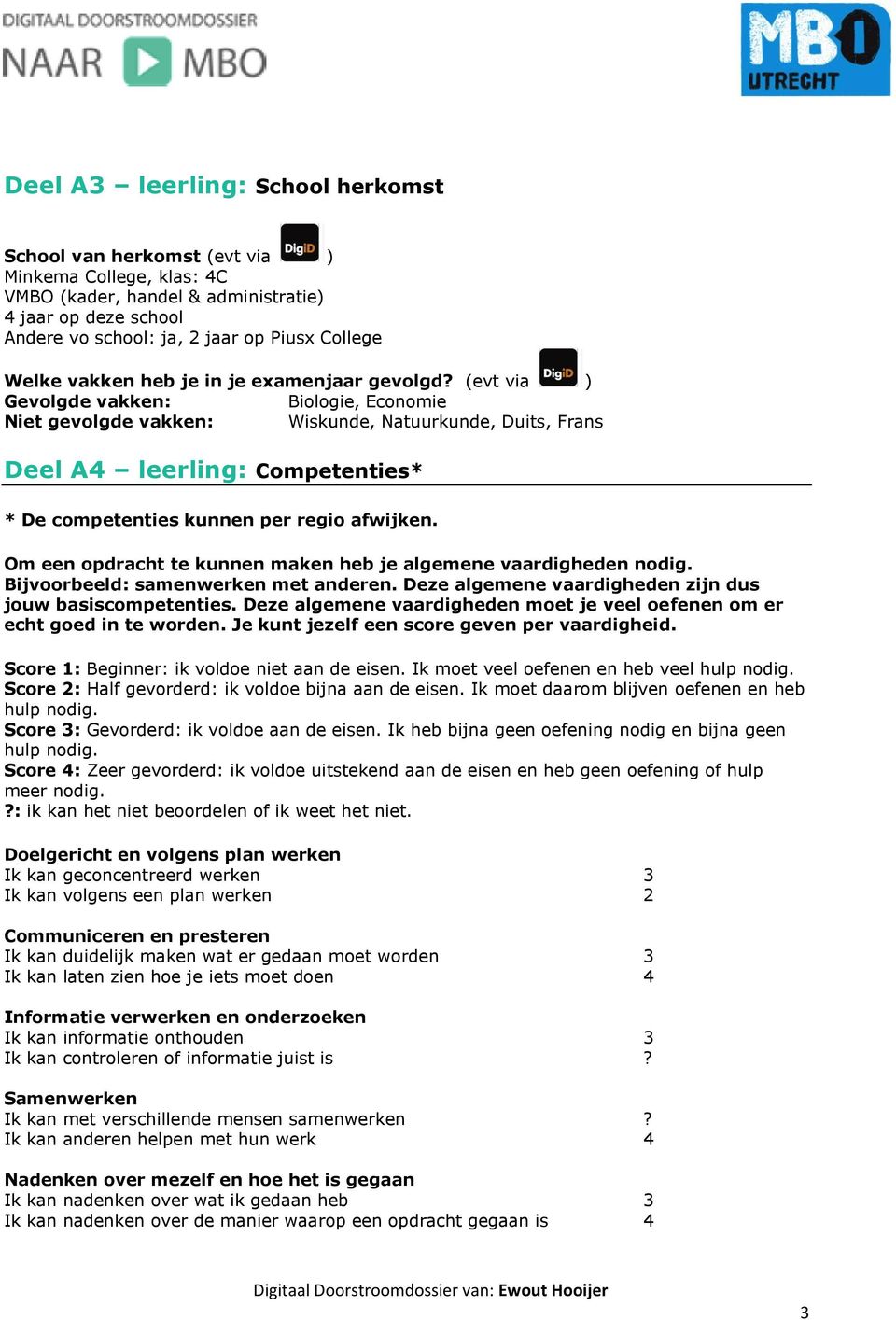 (evt via ) Gevolgde vakken: Biologie, Economie Niet gevolgde vakken: Wiskunde, Natuurkunde, Duits, Frans Deel A4 leerling: Competenties* * De competenties kunnen per regio afwijken.