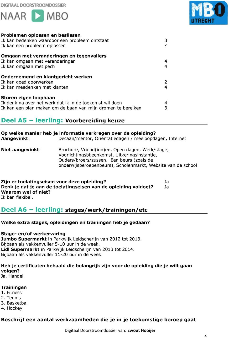 eigen loopbaan Ik denk na over het werk dat ik in de toekomst wil doen 4 Ik kan een plan maken om de baan van mijn dromen te bereiken 3 Deel A5 leerling: Voorbereiding keuze Op welke manier heb je