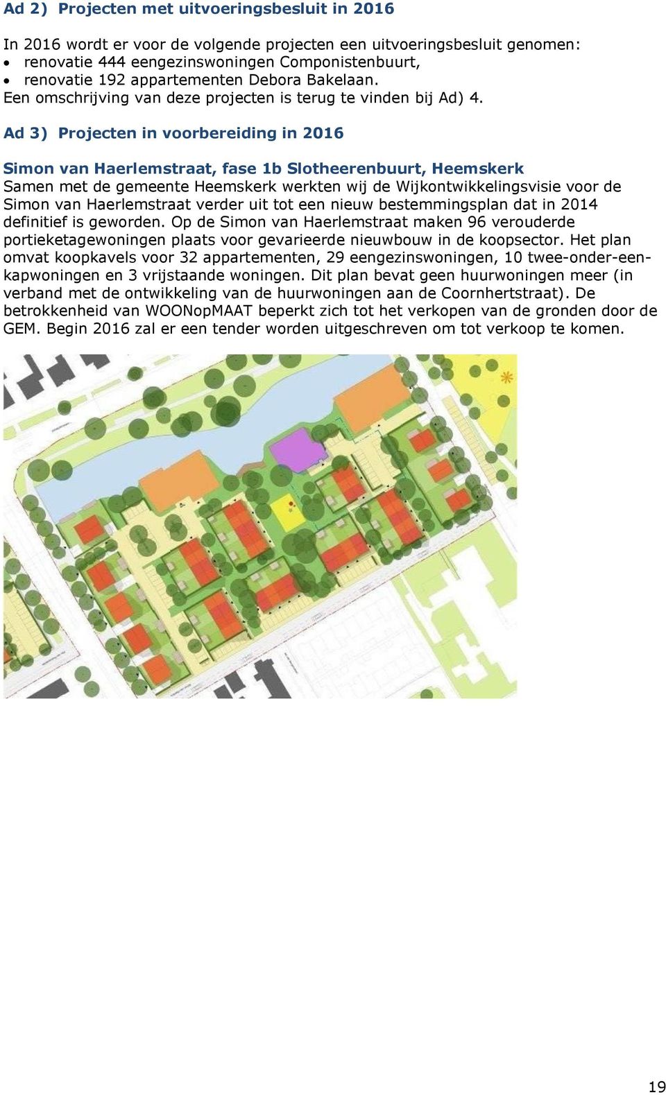 Ad 3) Projecten in voorbereiding in 2016 Simon van Haerlemstraat, fase 1b Slotheerenbuurt, Heemskerk Samen met de gemeente Heemskerk werkten wij de Wijkontwikkelingsvisie voor de Simon van