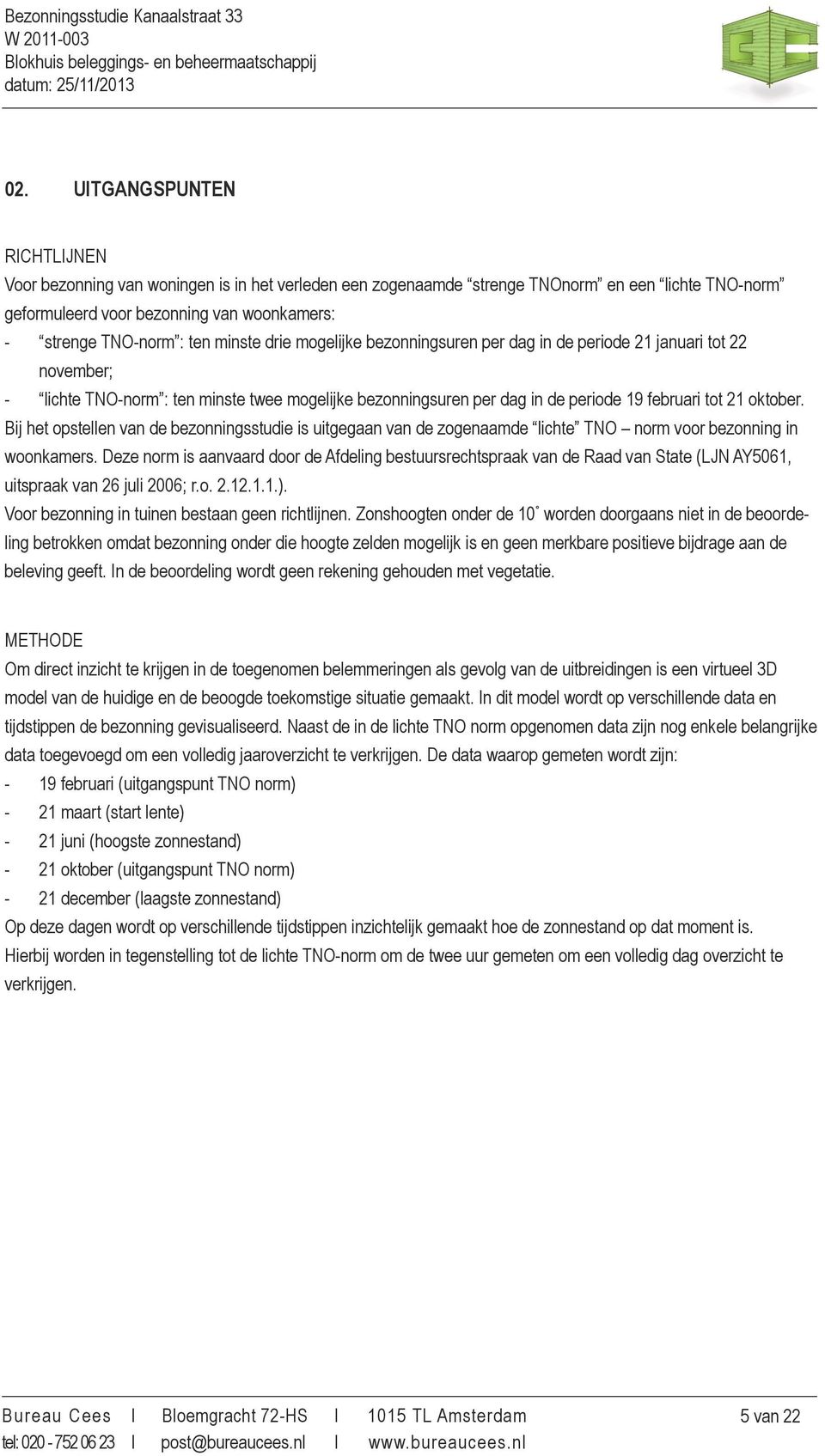 oktober. Bij het opstellen van de bezonningsstudie is uitgegaan van de zogenaamde lichte TNO norm voor bezonning in woonkamers.