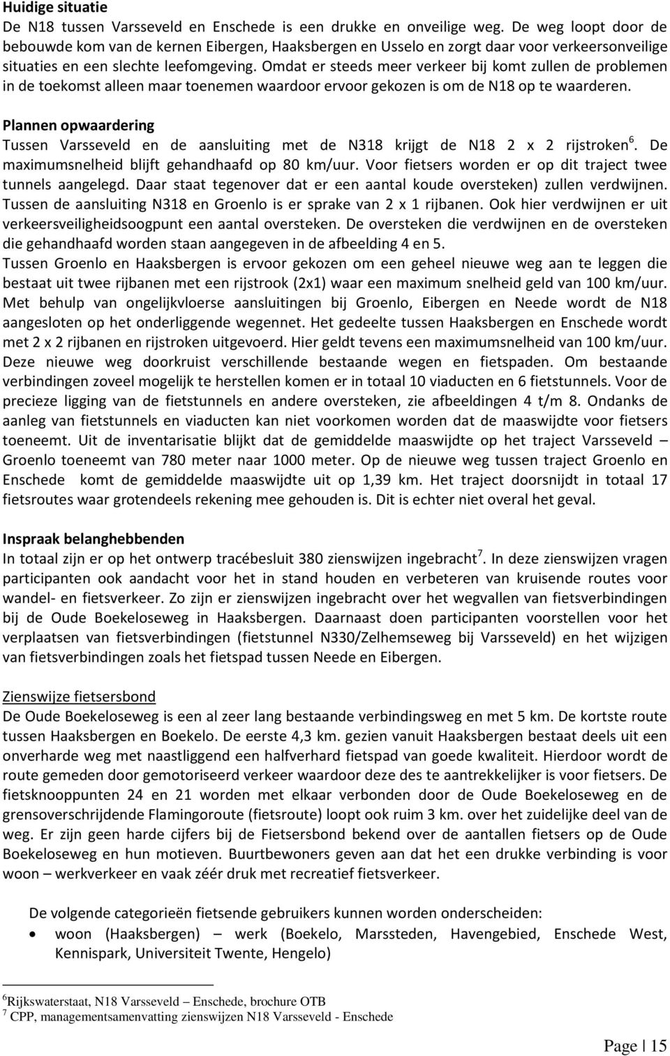 Omdat er steeds meer verkeer bij komt zullen de problemen in de toekomst alleen maar toenemen waardoor ervoor gekozen is om de N18 op te waarderen.