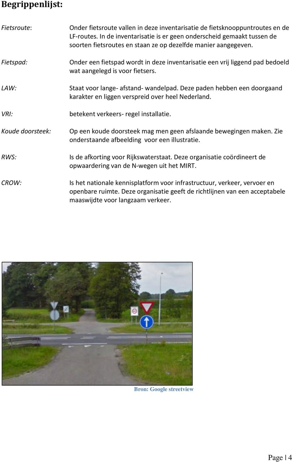 Onder een fietspad wordt in deze inventarisatie een vrij liggend pad bedoeld wat aangelegd is voor fietsers. Staat voor lange- afstand- wandelpad.