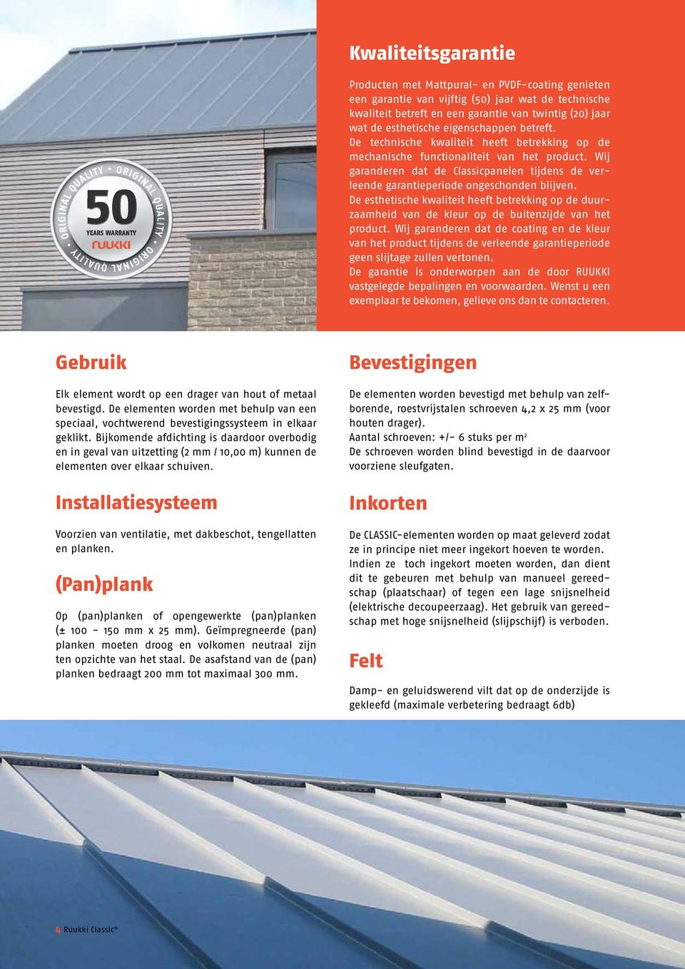 Wij garanderen dat de Classicpanelen tijdens de verleende garantieperiode ongeschonden blijven.