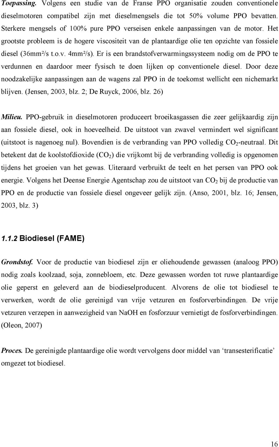 Er is een brandstofverwarmingssysteem nodig om de PPO te verdunnen en daardoor meer fysisch te doen lijken op conventionele diesel.