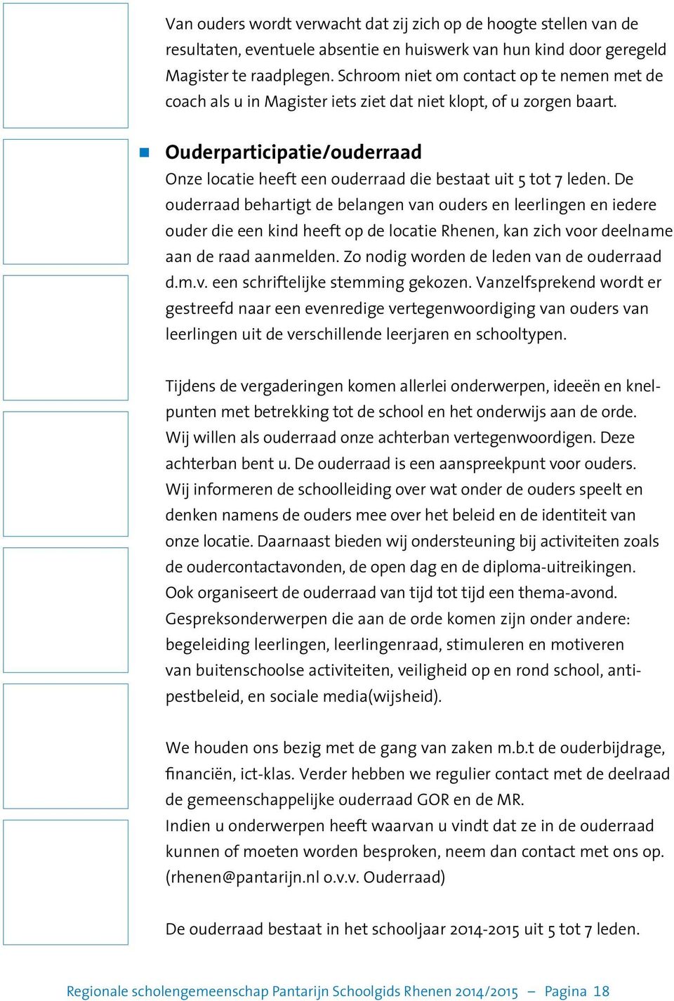 n Ouderparticipatie/ouderraad Onze locatie heeft een ouderraad die bestaat uit 5 tot 7 leden.