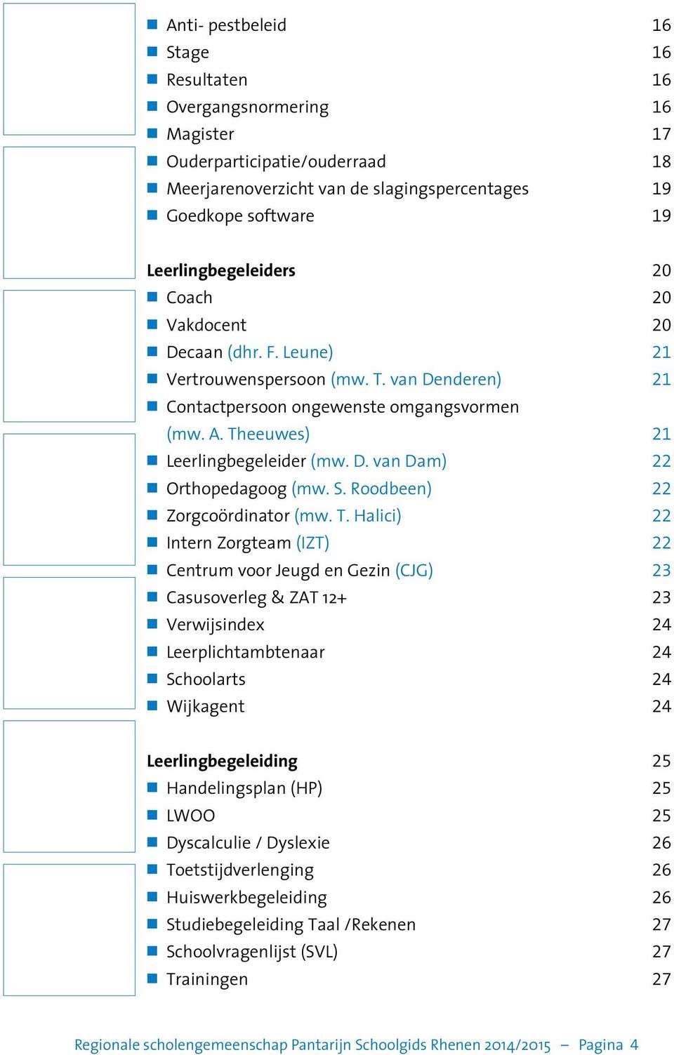 Theeuwes) 21 n Leerlingbegeleider (mw. D. van Dam) 22 n Orthopedagoog (mw. S. Roodbeen) 22 n Zorgcoördinator (mw. T.