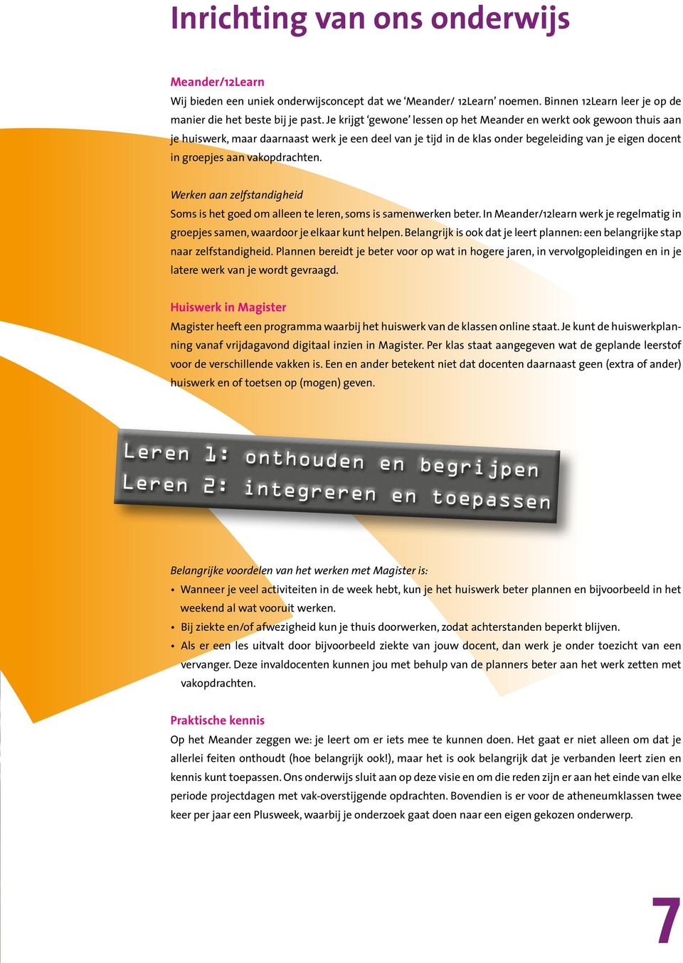 vakopdrachten. Werken aan zelfstandigheid Soms is het goed om alleen te leren, soms is samenwerken beter. In Meander/12learn werk je regelmatig in groepjes samen, waardoor je elkaar kunt helpen.