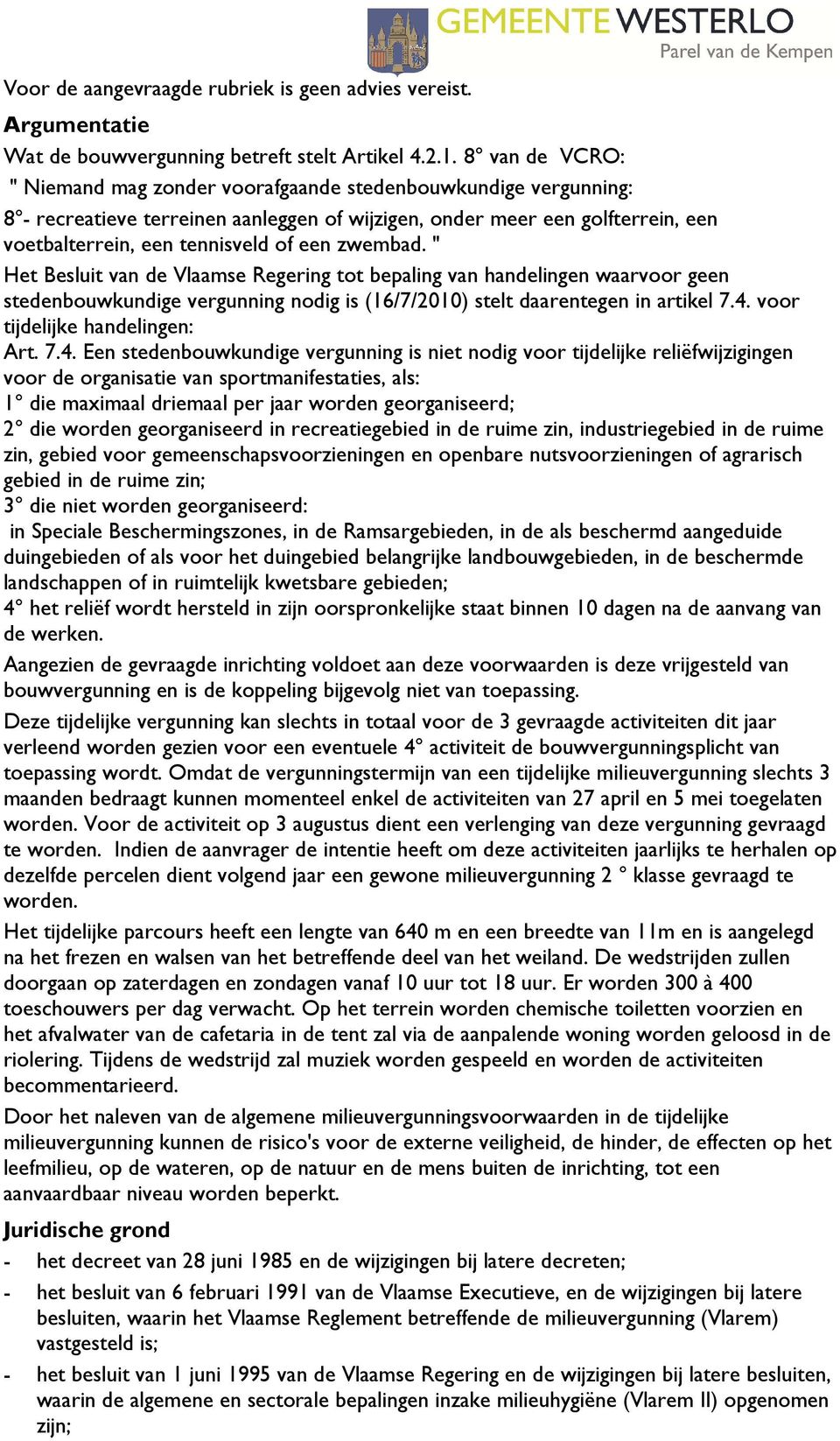 zwembad. " Het Besluit van de Vlaamse Regering tot bepaling van handelingen waarvoor geen stedenbouwkundige vergunning nodig is (16/7/2010) stelt daarentegen in artikel 7.4.