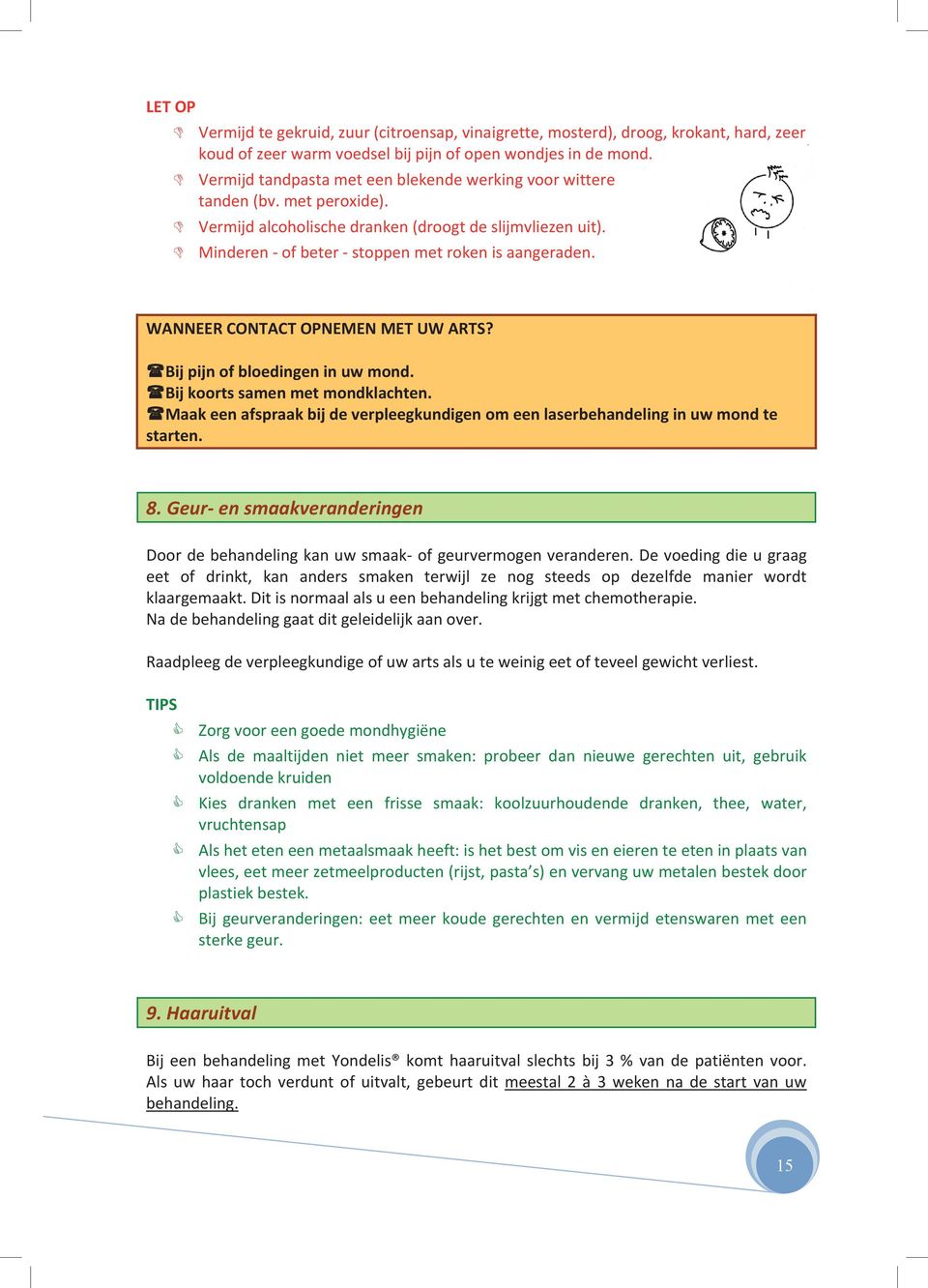 WANNEER CONTACT OPNEMEN MET UW ARTS? Bij pijn of bloedingen in uw mond. Bij koorts samen met mondklachten. Maak een afspraak bij de verpleegkundigen om een laserbehandeling in uw mond te starten. 8.