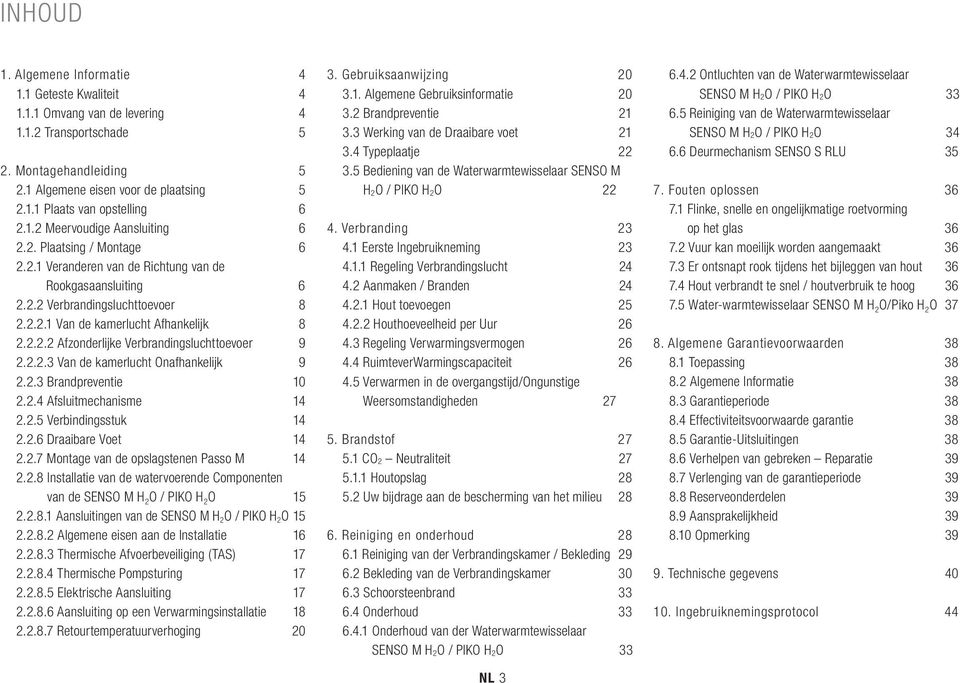 2.2.3 Van de kamerlucht Onafhankelijk 9 2.2.3 Brandpreventie 10 2.2.4 Afsluitmechanisme 14 2.2.5 Verbindingsstuk 14 2.2.6 Draaibare Voet 14 2.2.7 Montage van de opslagstenen Passo M 14 2.2.8 Installatie van de watervoerende Componenten van de SENSO M H 2 O / PIKO H 2 O 15 2.