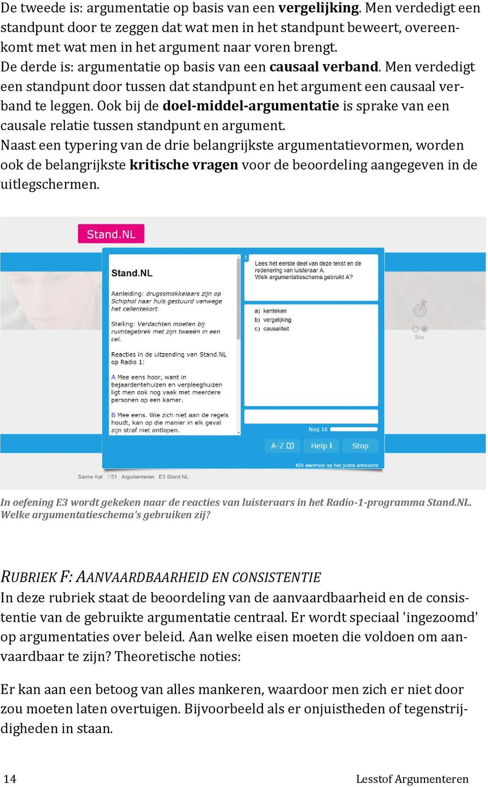 Ook bij de doel-middel-argumentatie is sprake van een causale relatie tussen standpunt en argument.