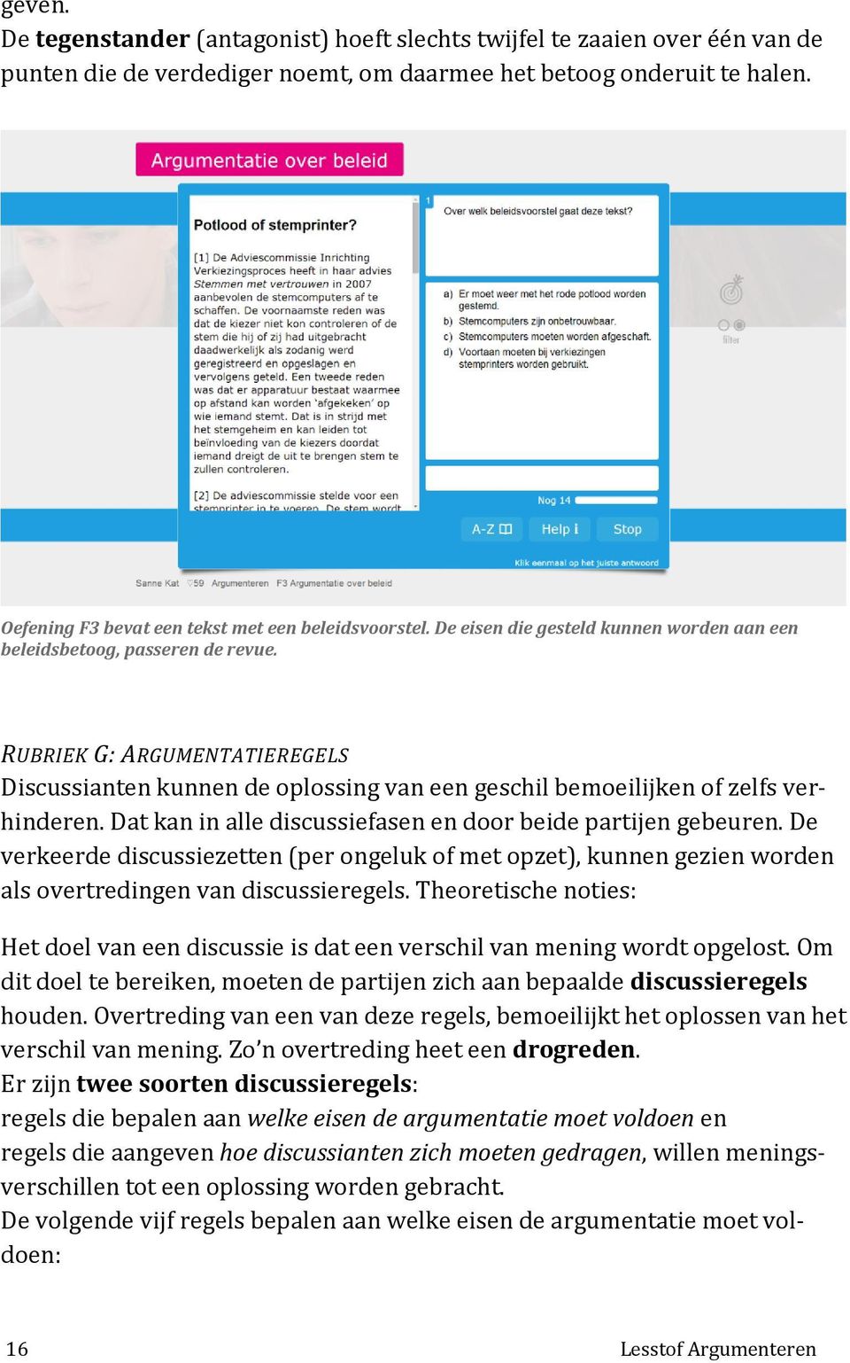 RUBRIEK G: ARGUMENTATIEREGELS Discussianten kunnen de oplossing van een geschil bemoeilijken of zelfs verhinderen. Dat kan in alle discussiefasen en door beide partijen gebeuren.