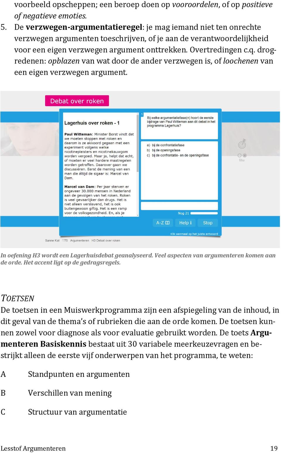 drogredenen: opblazen van wat door de ander verzwegen is, of loochenen van een eigen verzwegen argument. In oefening H3 wordt een Lagerhuisdebat geanalyseerd.