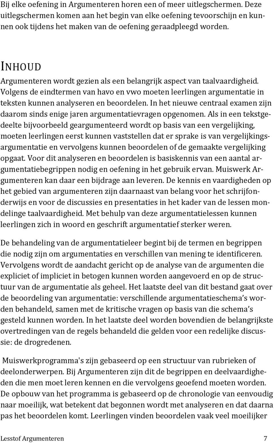 INHOUD Argumenteren wordt gezien als een belangrijk aspect van taalvaardigheid. Volgens de eindtermen van havo en vwo moeten leerlingen argumentatie in teksten kunnen analyseren en beoordelen.