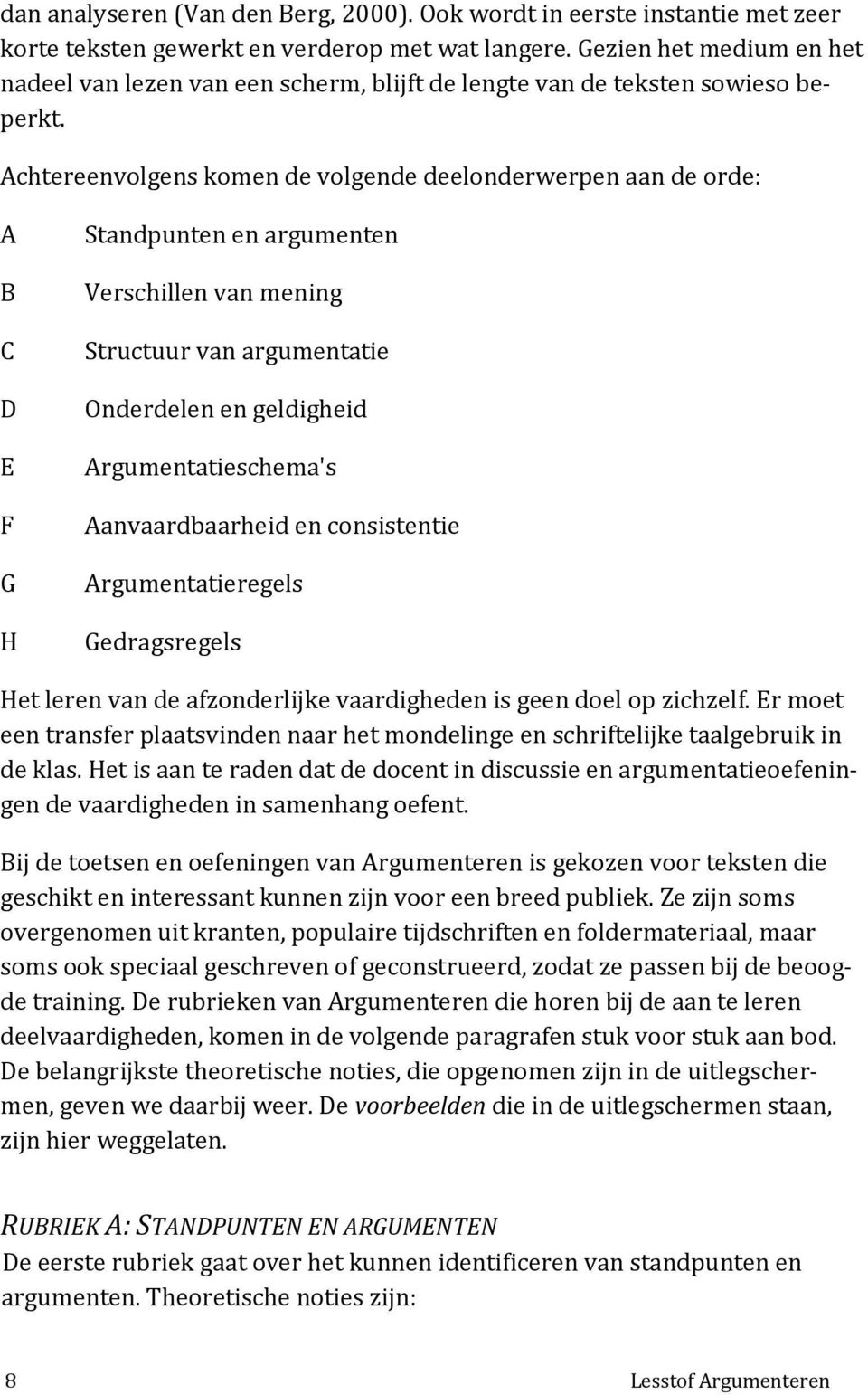 Achtereenvolgens komen de volgende deelonderwerpen aan de orde: A B C D E F G H Standpunten en argumenten Verschillen van mening Structuur van argumentatie Onderdelen en geldigheid