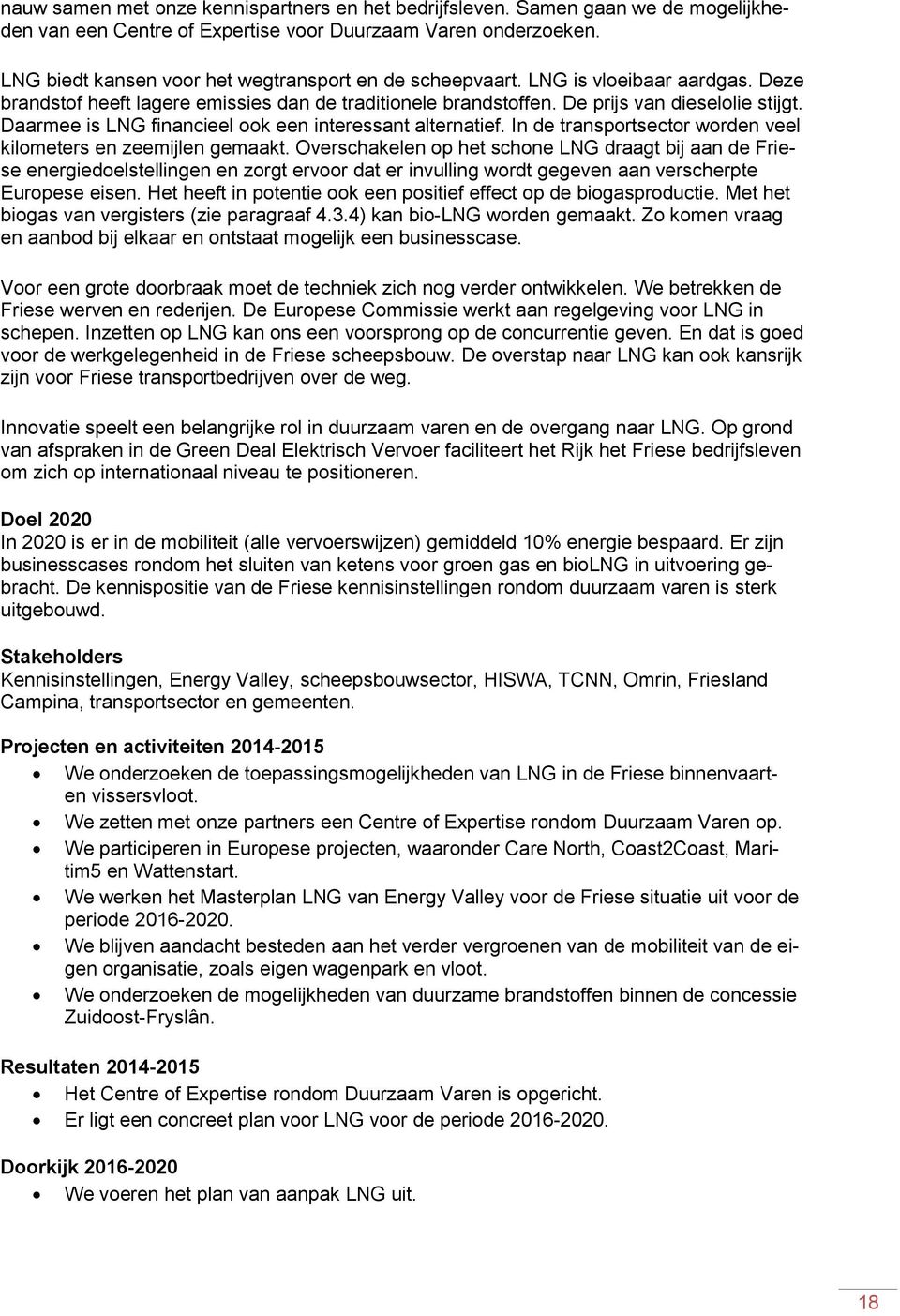 Daarmee is LNG financieel ook een interessant alternatief. In de transportsector worden veel kilometers en zeemijlen gemaakt.