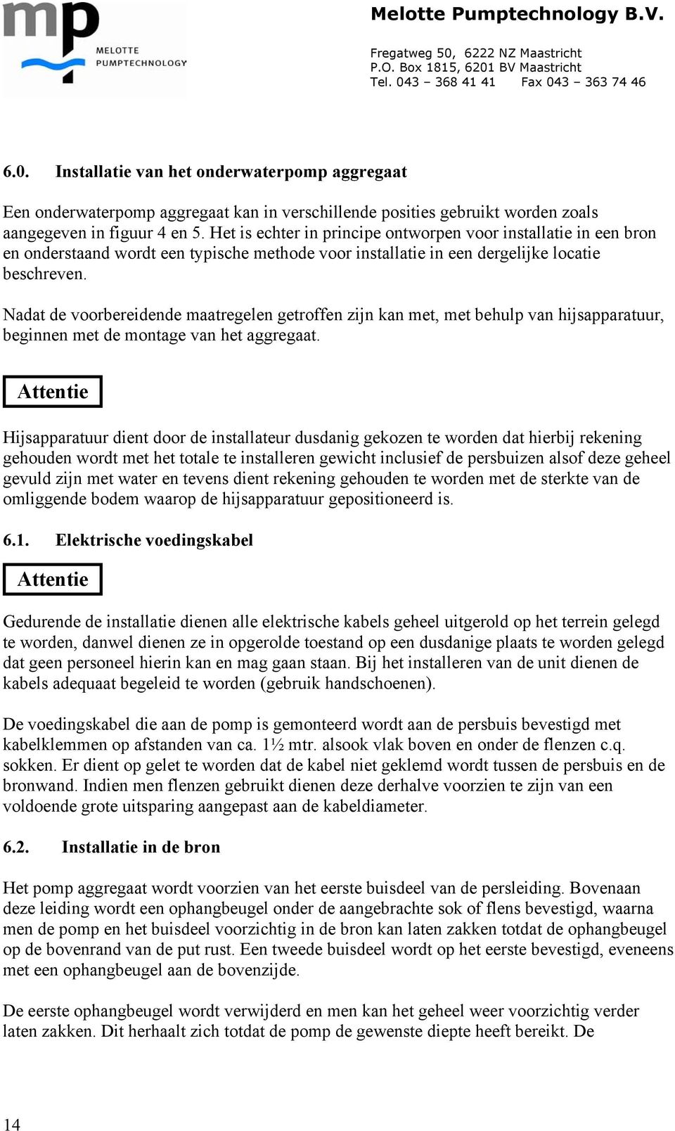 Nadat de voorbereidende maatregelen getroffen zijn kan met, met behulp van hijsapparatuur, beginnen met de montage van het aggregaat.