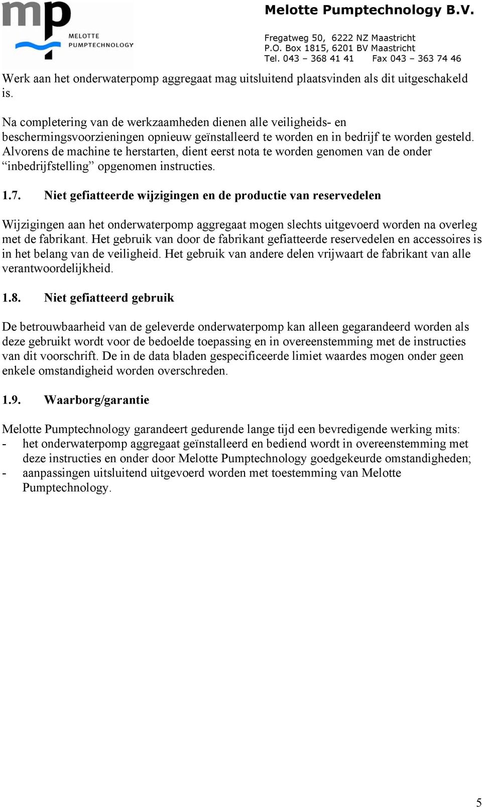 Alvorens de machine te herstarten, dient eerst nota te worden genomen van de onder inbedrijfstelling opgenomen instructies. 1.7.