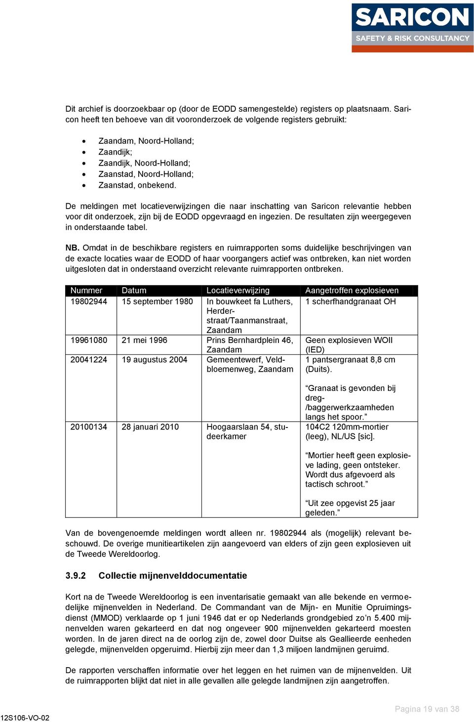 De meldingen met locatieverwijzingen die naar inschatting van Saricon relevantie hebben voor dit onderzoek, zijn bij de EODD opgevraagd en ingezien.