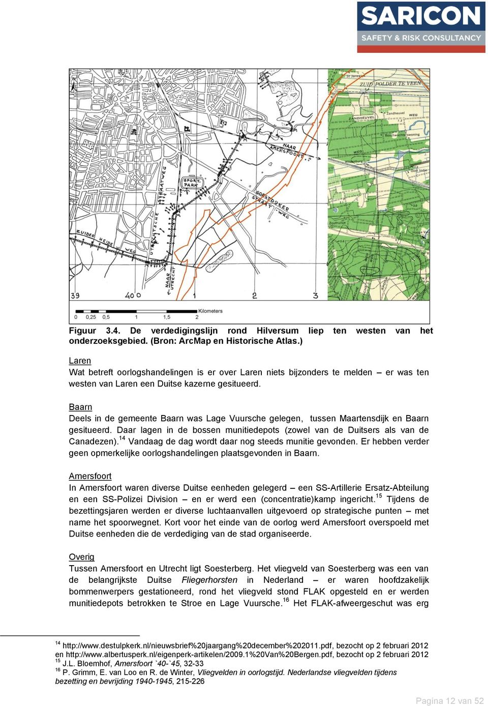 Baarn Deels in de gemeente Baarn was Lage Vuursche gelegen, tussen Maartensdijk en Baarn gesitueerd. Daar lagen in de bossen munitiedepots (zowel van de Duitsers als van de Canadezen).