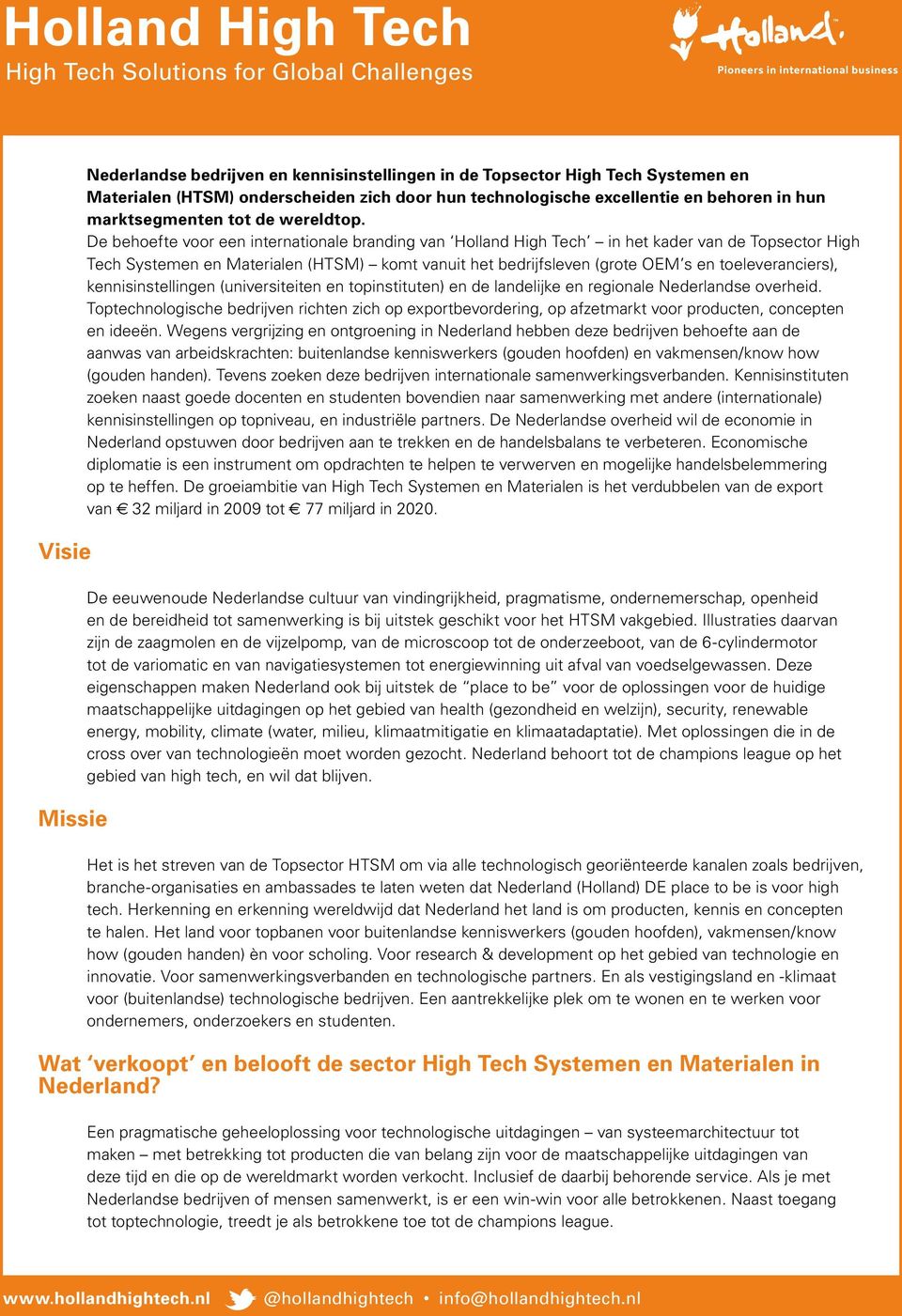 De behoefte voor een internationale branding van Holland High Tech in het kader van de Topsector High Tech Systemen en Materialen (HTSM) komt vanuit het bedrijfsleven (grote OEM s en