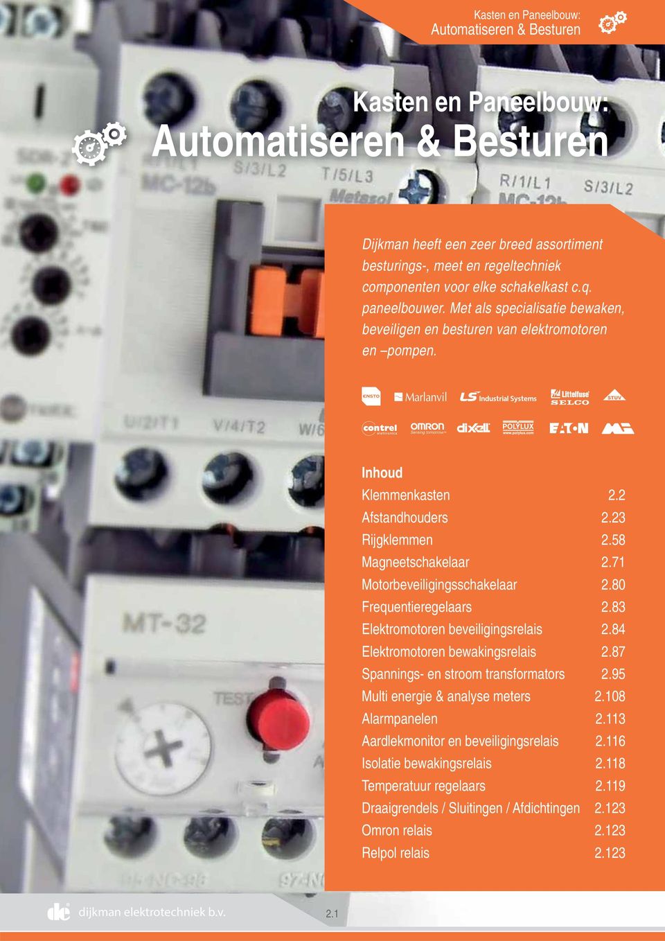 Inhoud Klemmenkasten Afstandhouders Rijgklemmen Magneetschakelaar Motorbeveiligingsschakelaar Frequentieregelaars Elektromotoren beveiligingsrelais Elektromotoren bewakingsrelais Spannings- en stroom