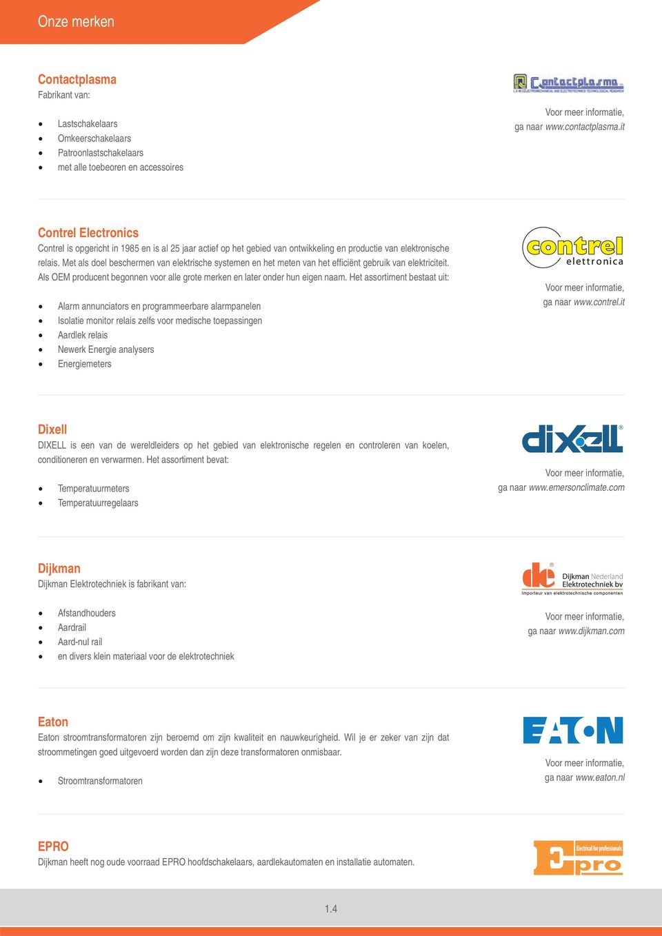 Met als doel beschermen van elektrische systemen en het meten van het effi ciënt gebruik van elektriciteit. Als OEM producent begonnen voor alle grote merken en later onder hun eigen naam.