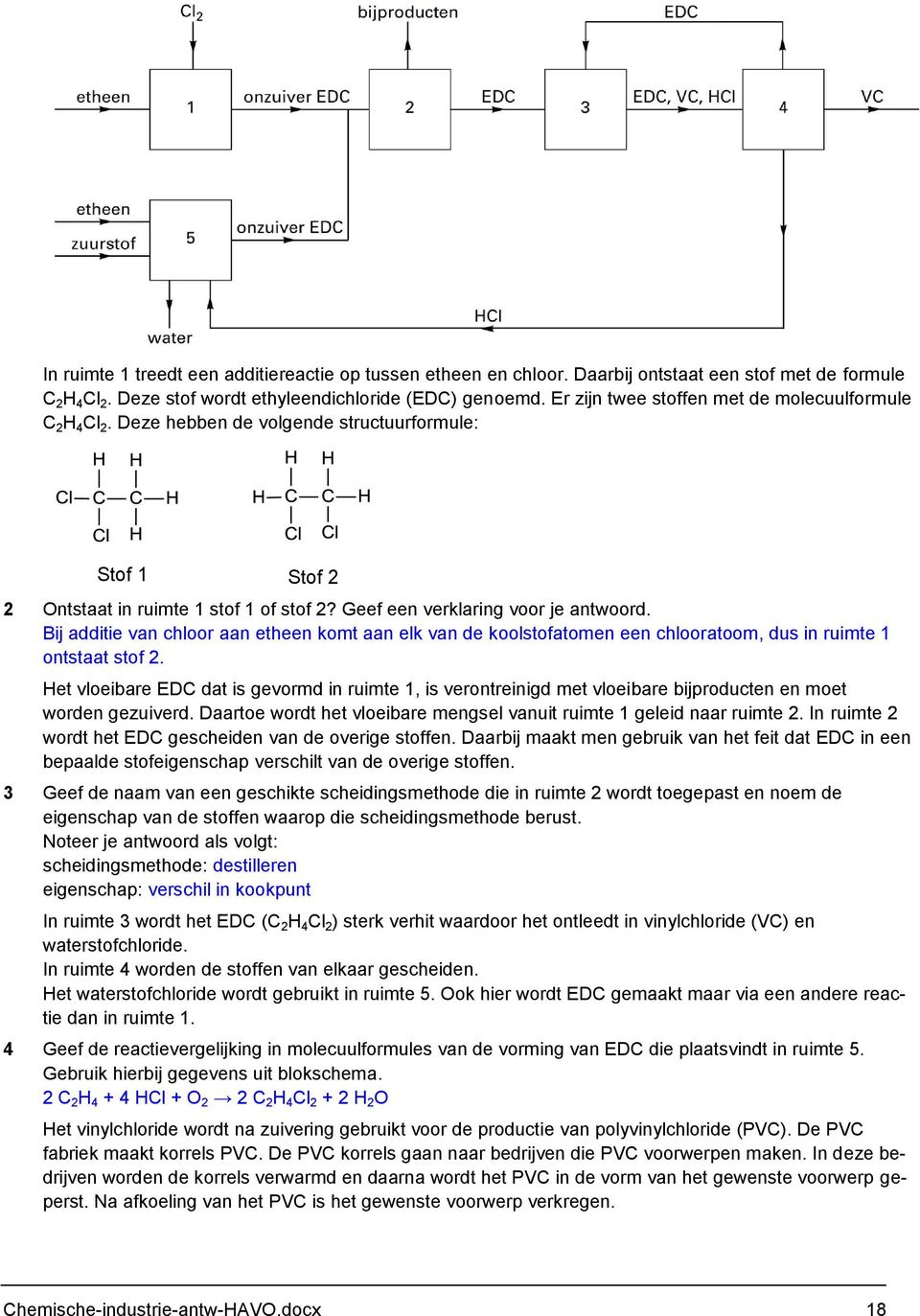 Bij additie van chloor aan etheen komt aan elk van de koolstofatomen een chlooratoom, dus in ruimte 1 ontstaat stof 2.
