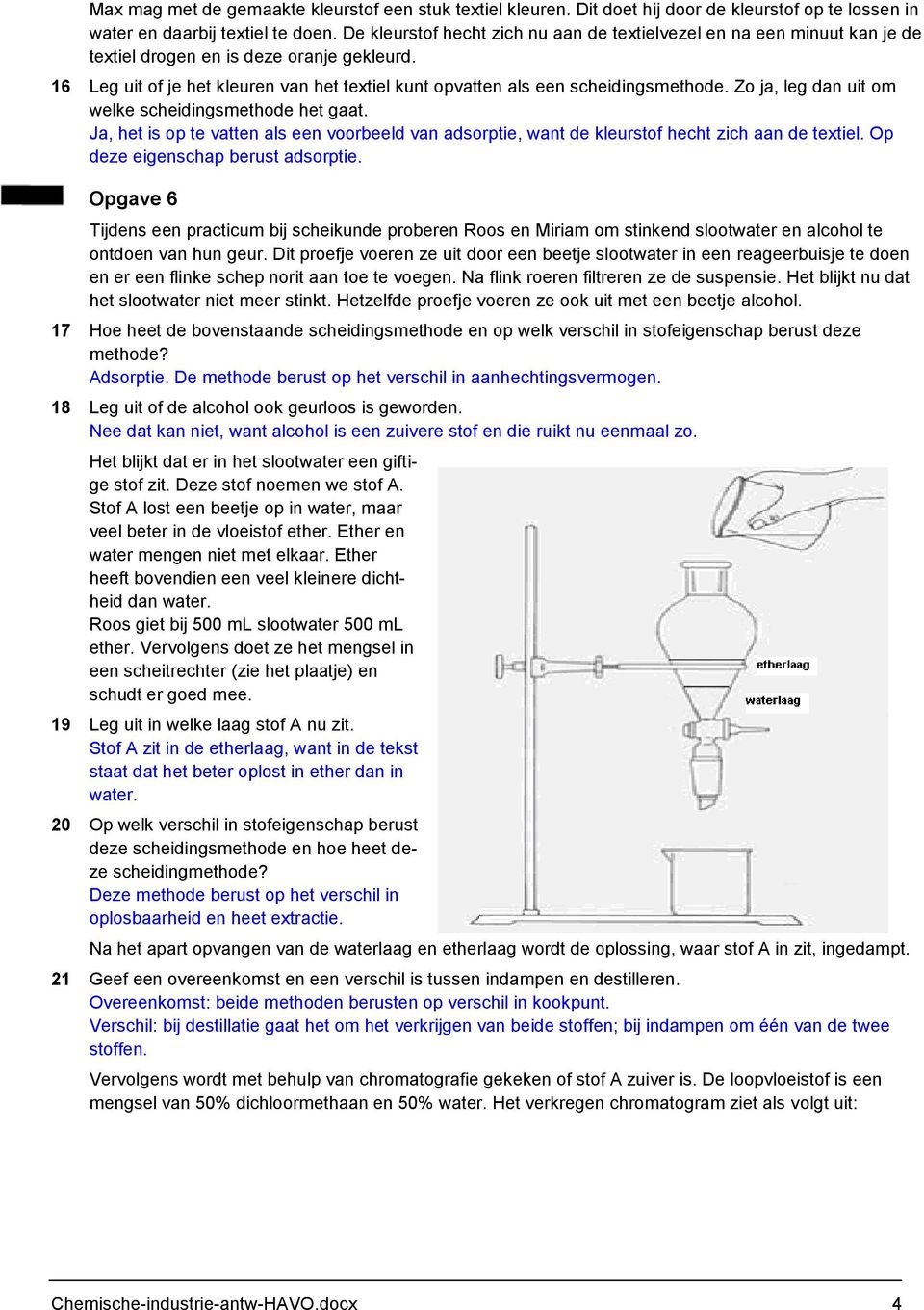 16 Leg uit of je het kleuren van het textiel kunt opvatten als een scheidingsmethode. Zo ja, leg dan uit om welke scheidingsmethode het gaat.