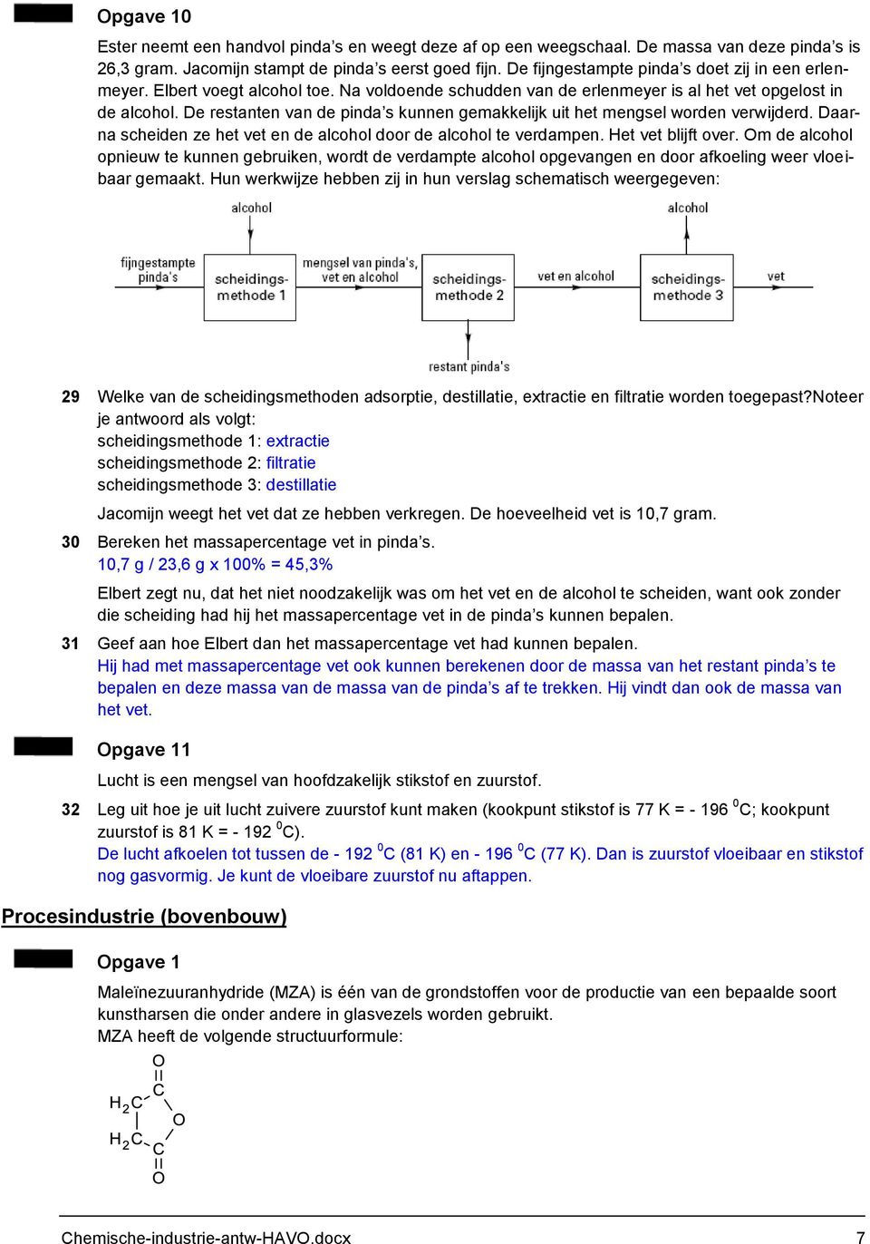 De restanten van de pinda s kunnen gemakkelijk uit het mengsel worden verwijderd. Daarna scheiden ze het vet en de alcohol door de alcohol te verdampen. Het vet blijft over.