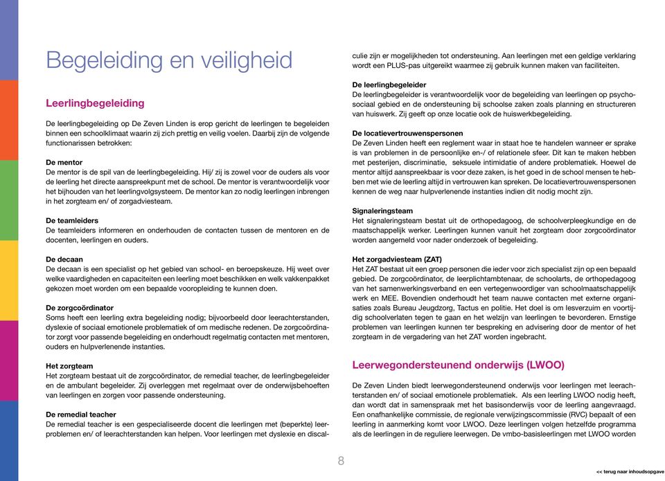 Hij/ zij is zowel voor de ouders als voor de leerling het directe aanspreekpunt met de school. De mentor is verantwoordelijk voor het bijhouden van het leerlingvolgsysteem.