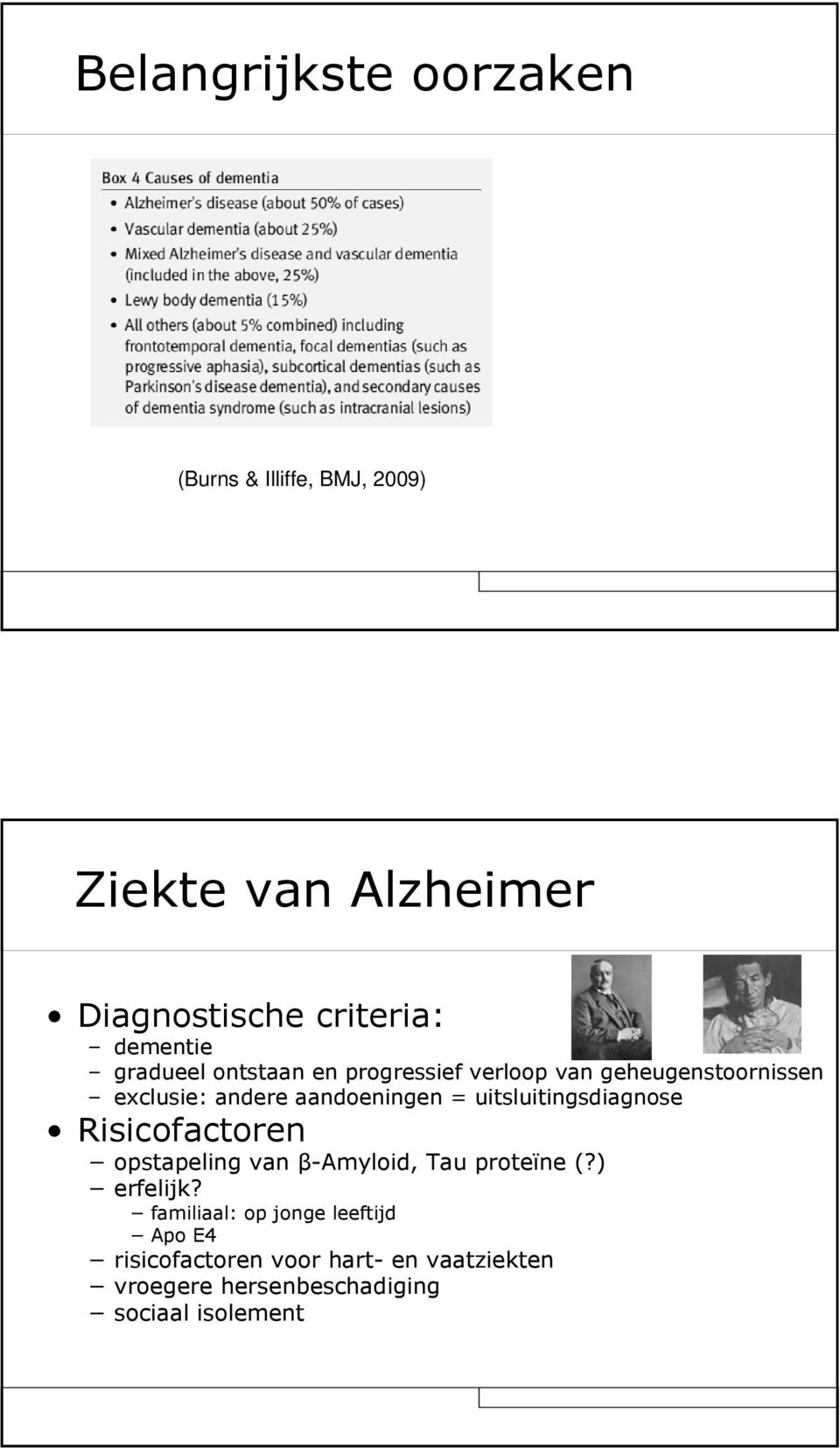 = uitsluitingsdiagnose Risicofactoren opstapeling van β-amyloid, Tau proteïne (?) erfelijk?