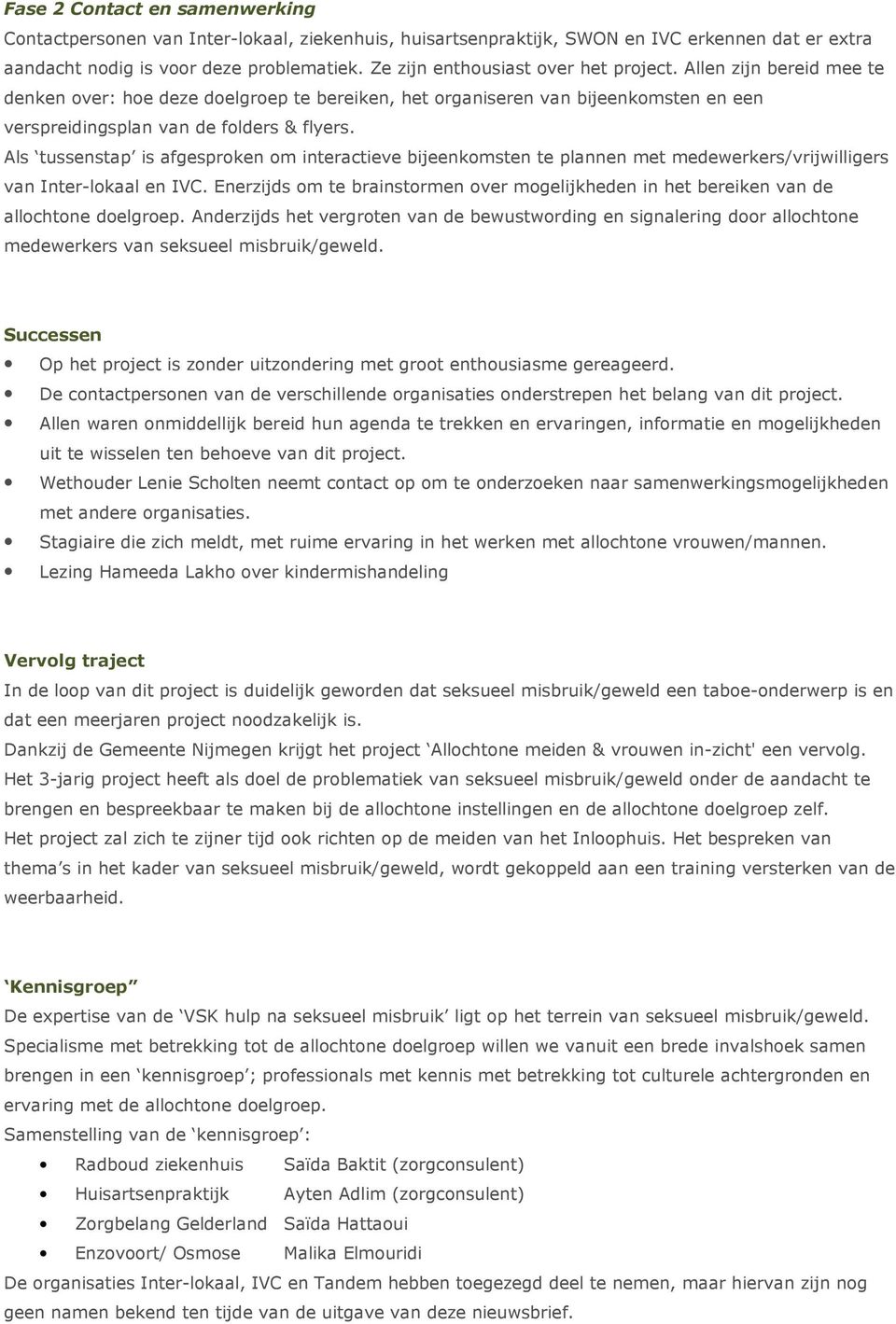 Als tussenstap is afgesproken om interactieve bijeenkomsten te plannen met medewerkers/vrijwilligers van Inter-lokaal en IVC.