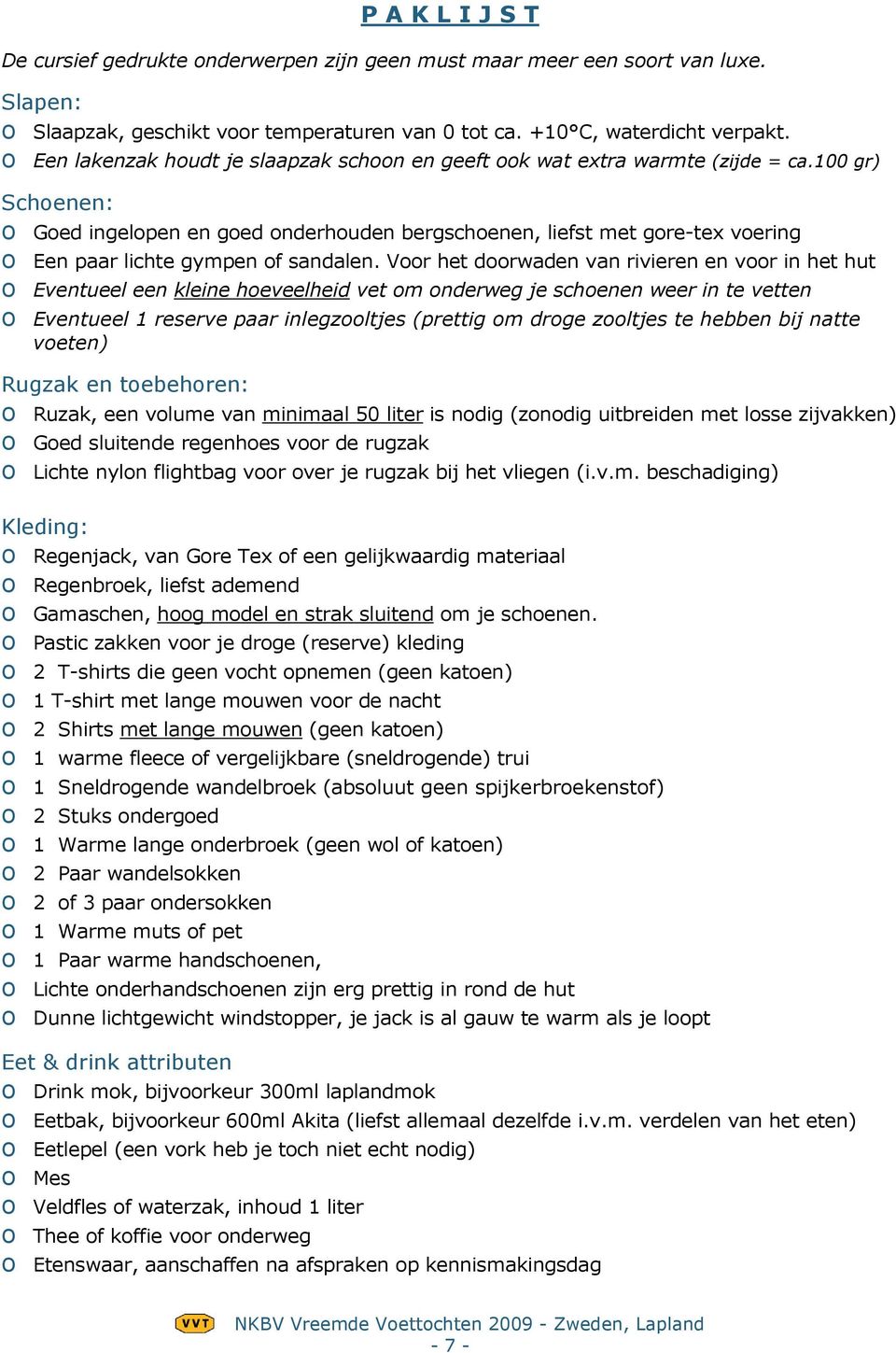 100 gr) Schoenen: o Goed ingelopen en goed onderhouden bergschoenen, liefst met gore-tex voering o Een paar lichte gympen of sandalen.